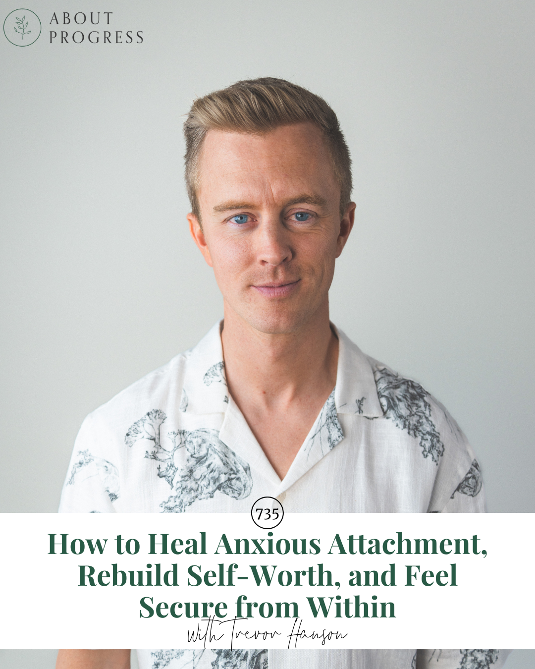 AP 735: How to Heal Anxious Attachment, Rebuild Self-Worth, and Feel Secure from Within || with Trevor Hanson