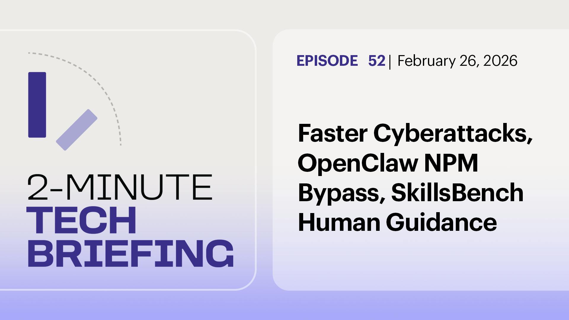 Faster Cyberattacks, OpenClaw NPM Bypass, SkillsBench Human Guidance | Ep.52 Faster Cyberattacks, OpenClaw NPM Bypass, SkillsBench Human Guidance | Ep.52