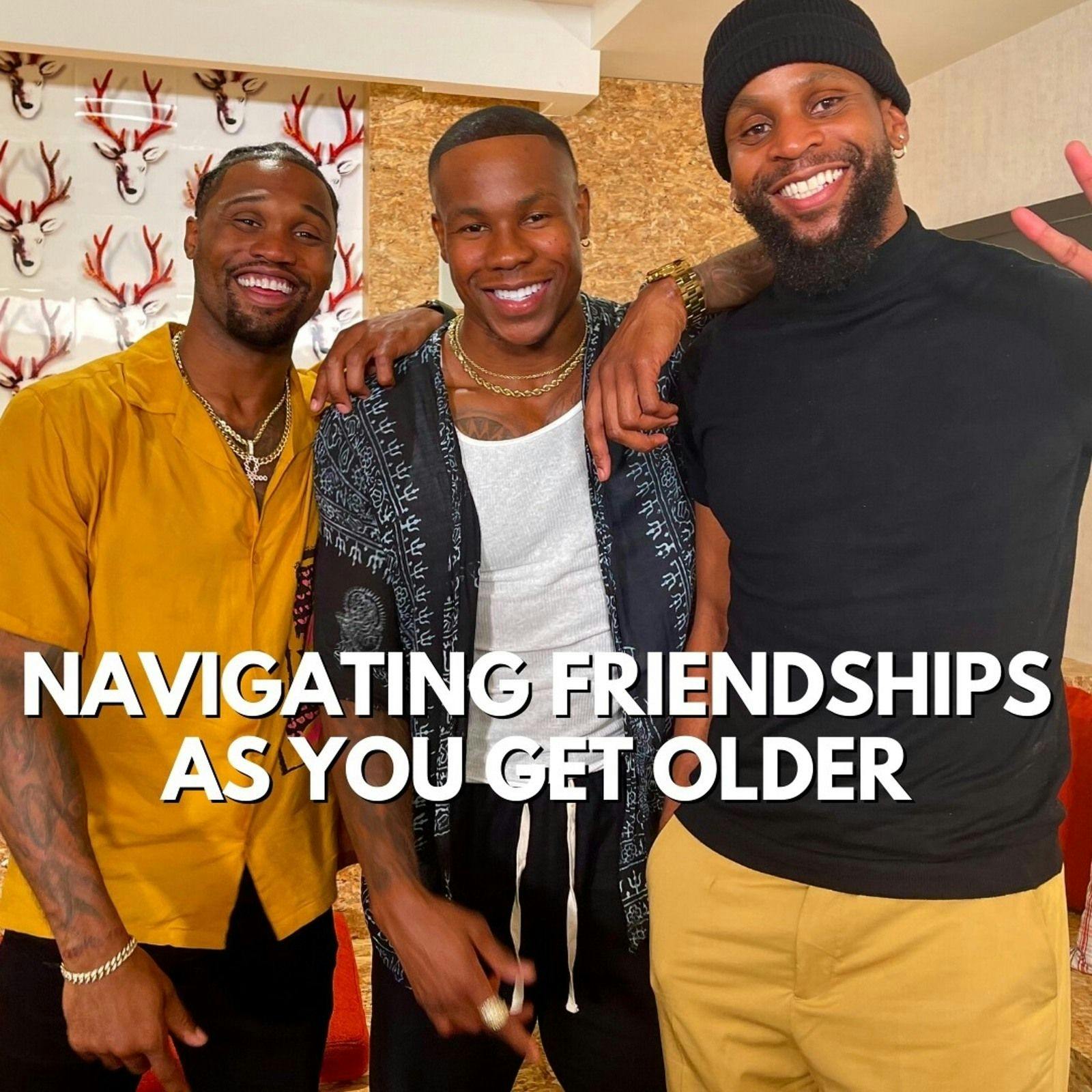 NAVIGATING FRIENDSHIPS AS YOU GET OLDER (S4,E7)