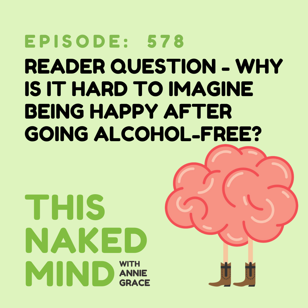 EP 578: Reader Question - Why is it hard to imagine being happy after going alcohol-free?
