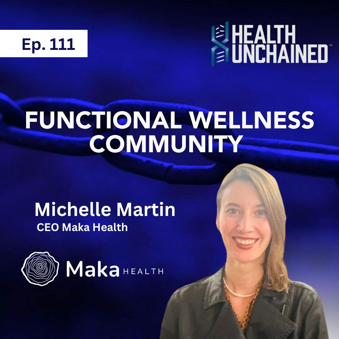 Ep. 111: Functional Wellness Community (Michelle Martin | CEO Maka Health)