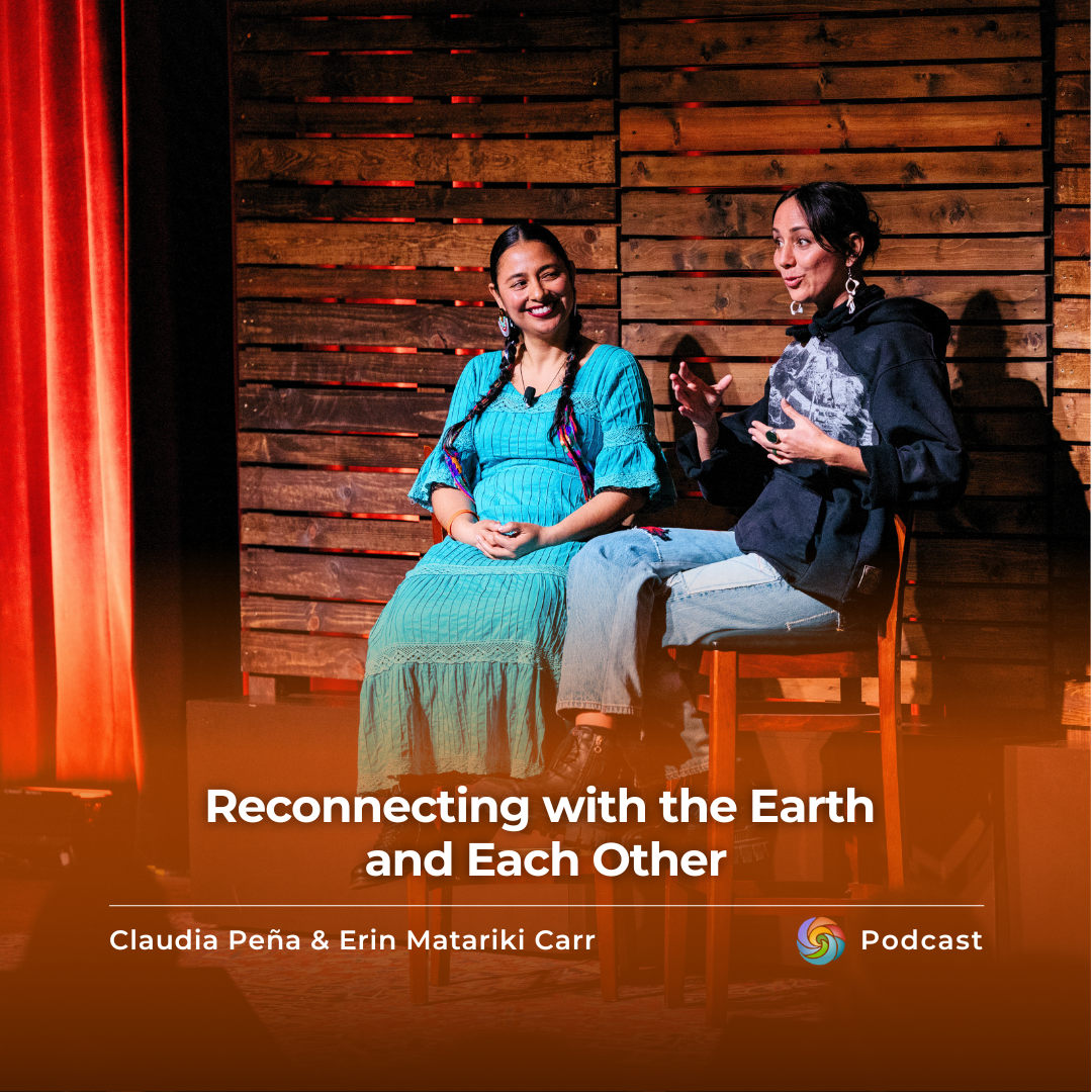 Reconnecting with the Earth and Each Other | Claudia Peña & Erin Matariki Carr