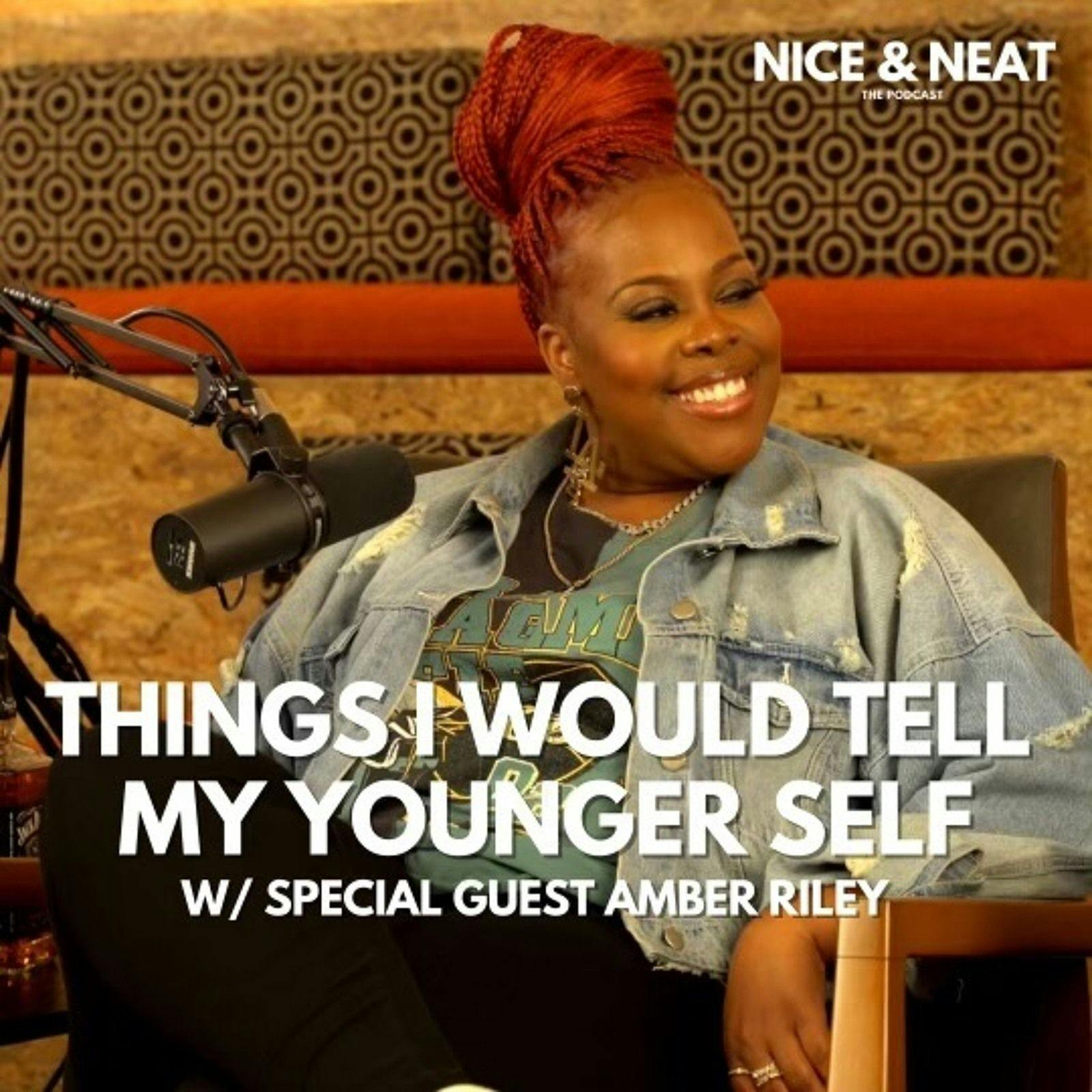 THINGS I WOULD TELL MY YOUNGER SELF W/ SPECIAL GUEST AMBER RILEY(S4,E4)