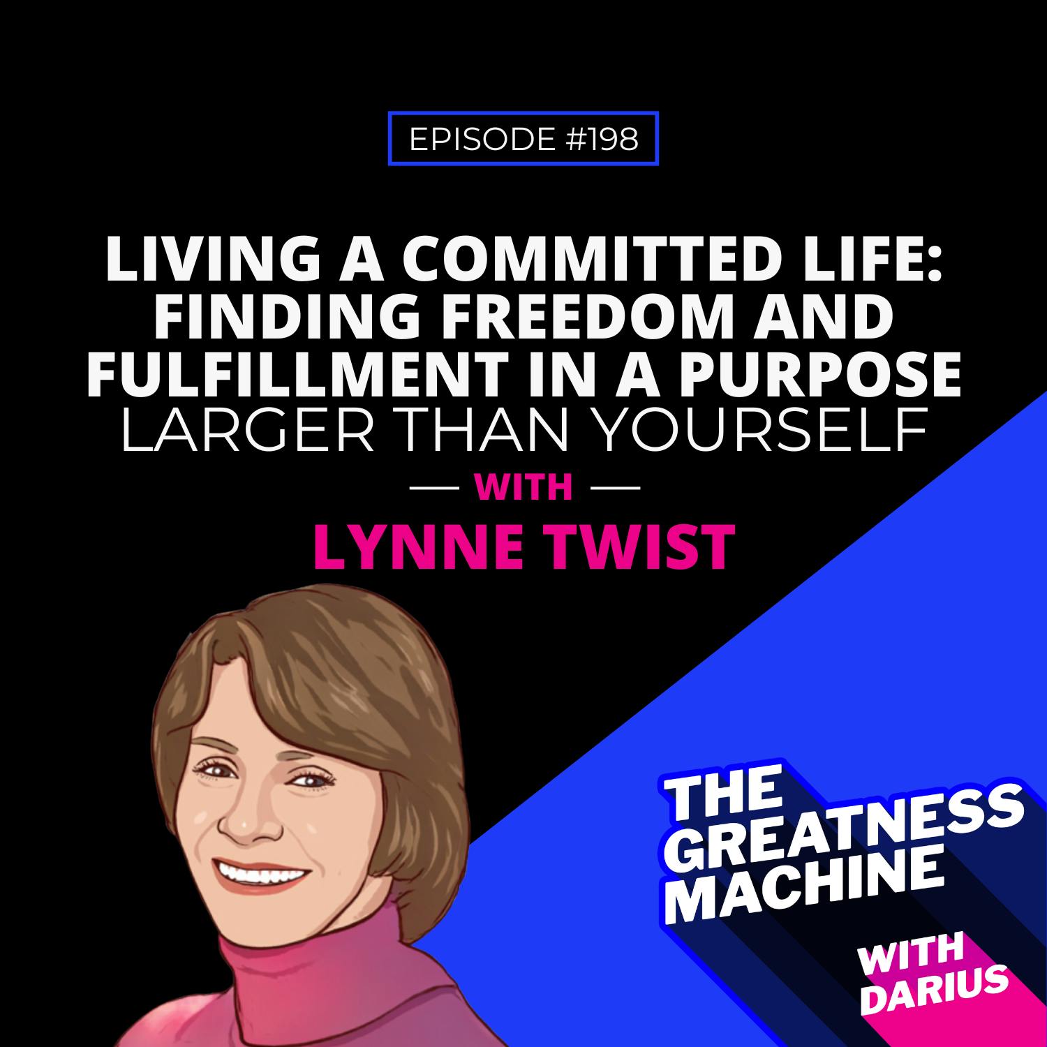 198 | Lynne Twist | Living a Committed Life: Finding Freedom and Fulfillment in a Purpose Larger Than Yourself