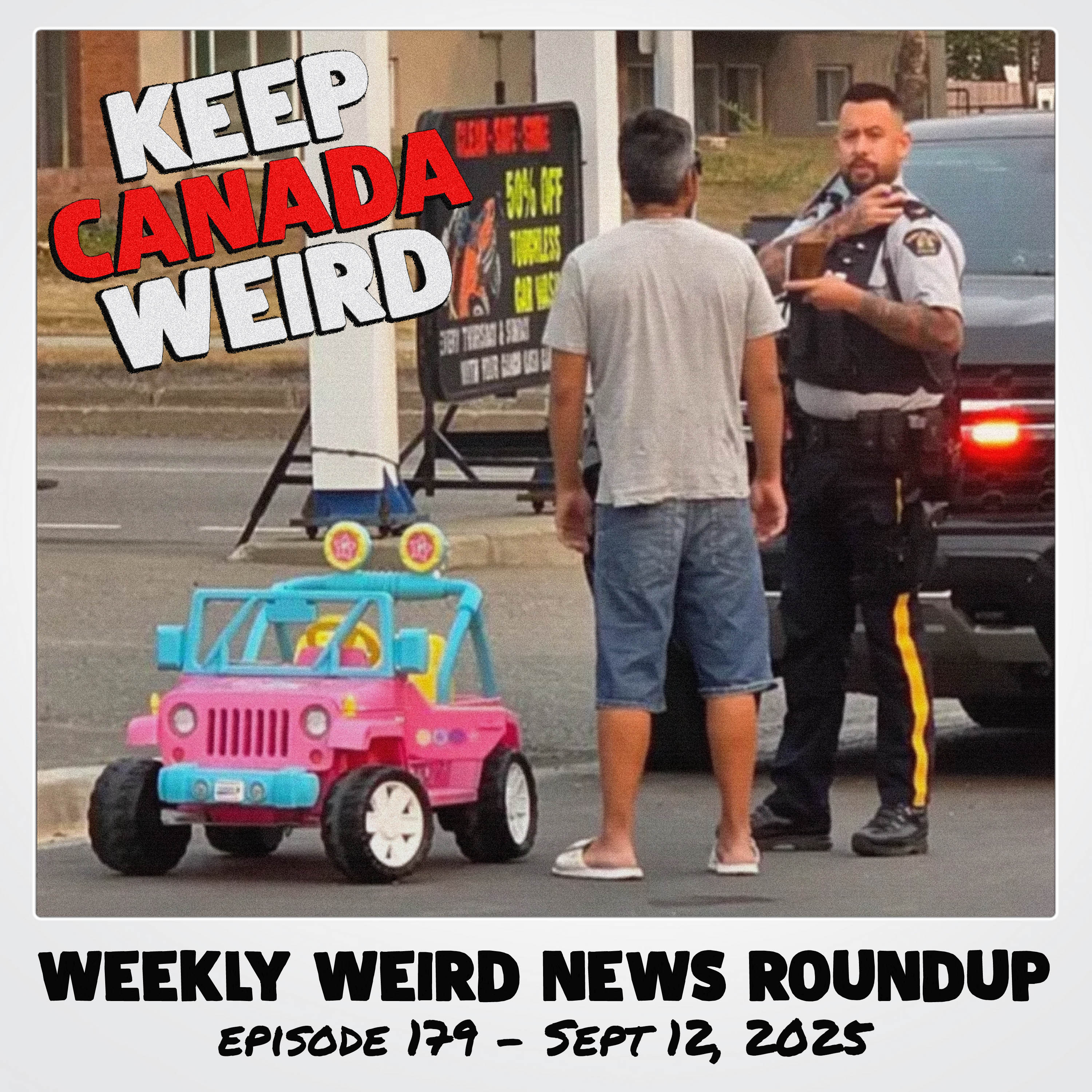 KEEP CANADA WEIRD - 179 - 2025/09/12 - a drunk on a barbie jeep, security cameras, teens vs Winnipeg walmart