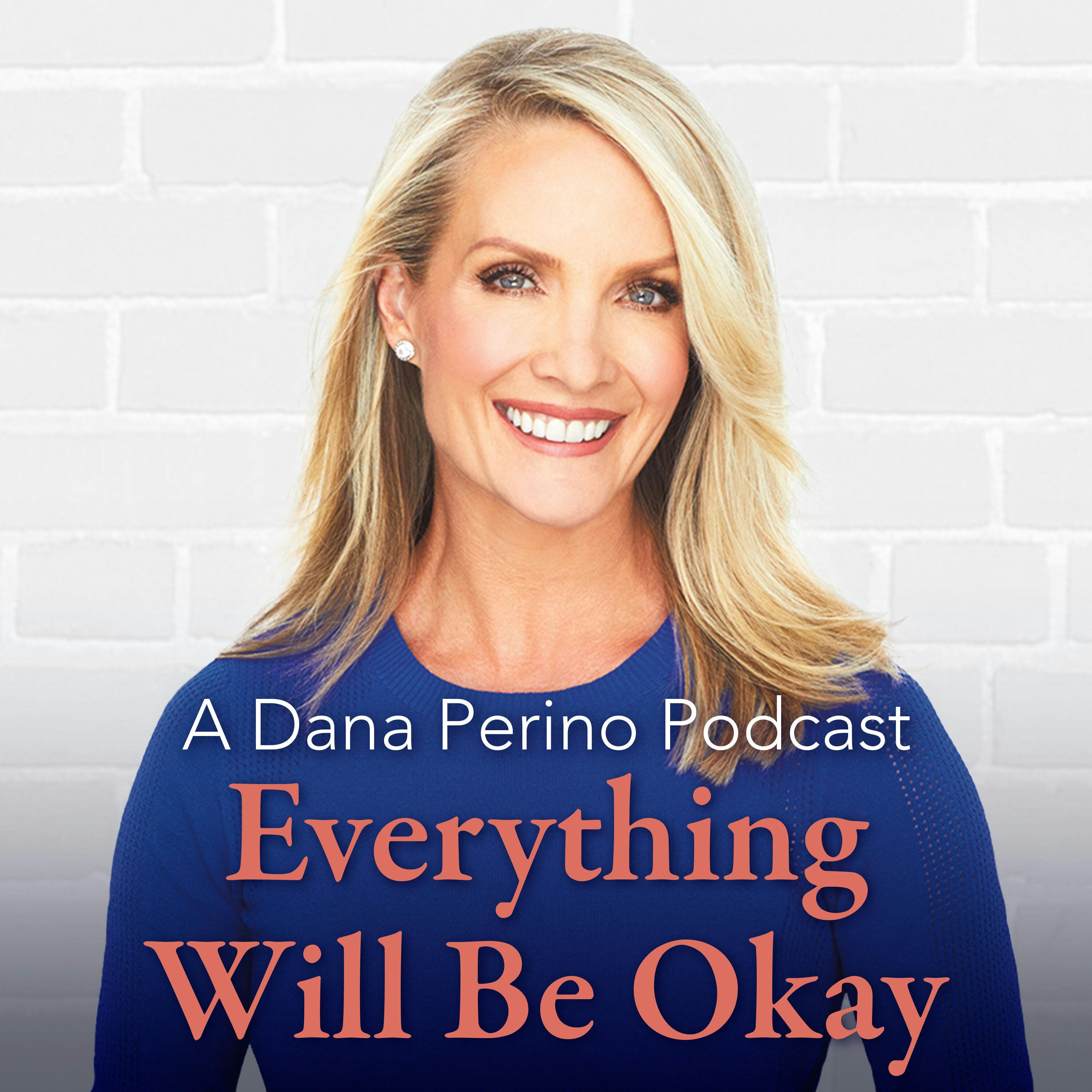 A Dana Perino Podcast: Everything Will Be Okay