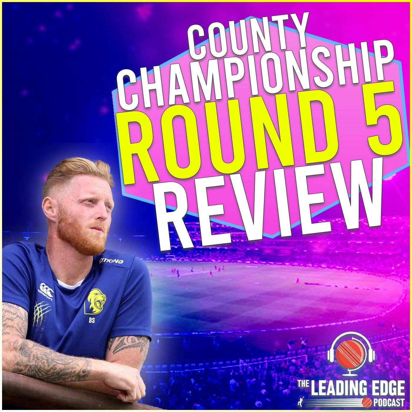 County Championship Round 5 Review Podcast | BEN STOKES HITS 17 6’s