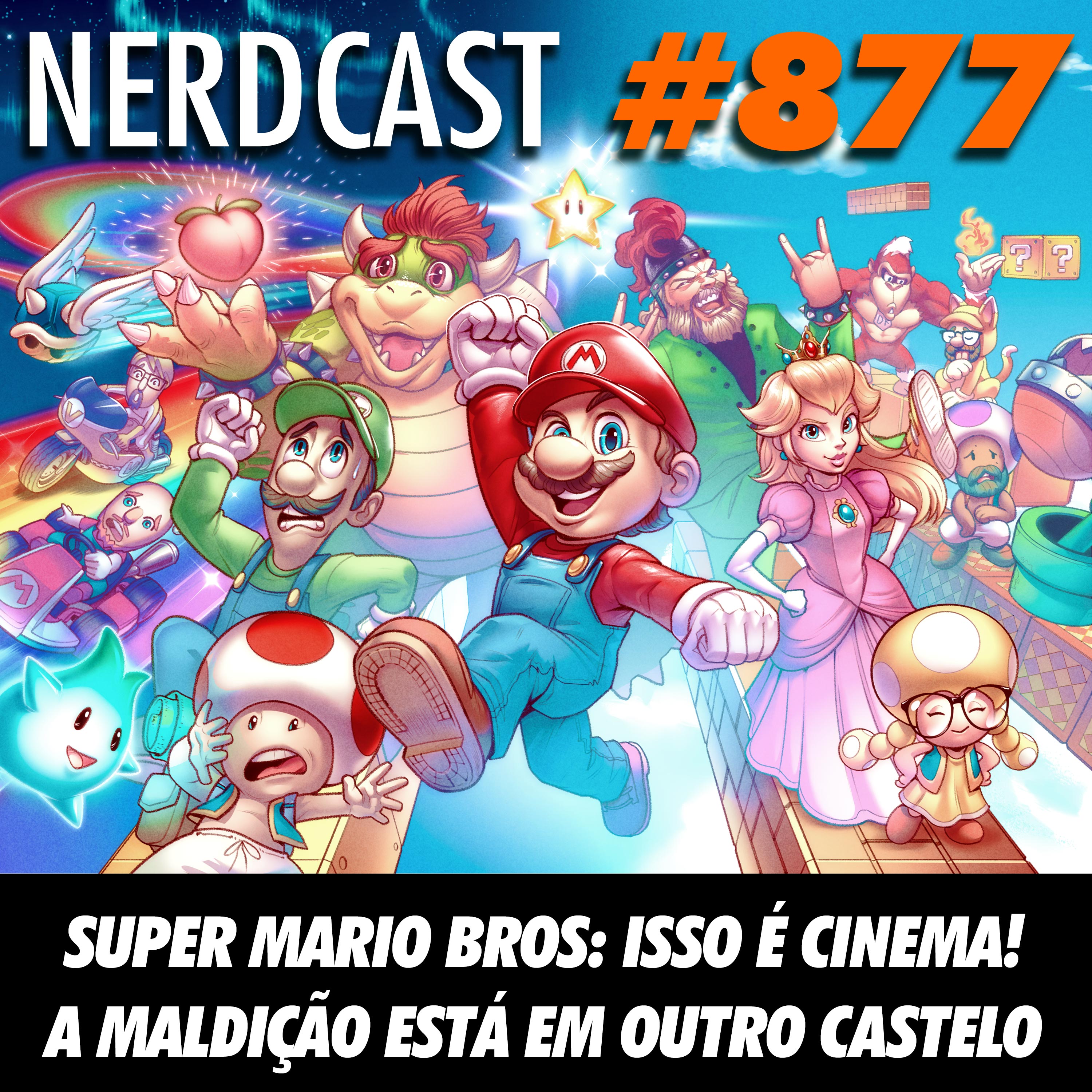 NerdCast 877 - Super Mario Bros: Isso é cinema! A maldição está em outro castelo!