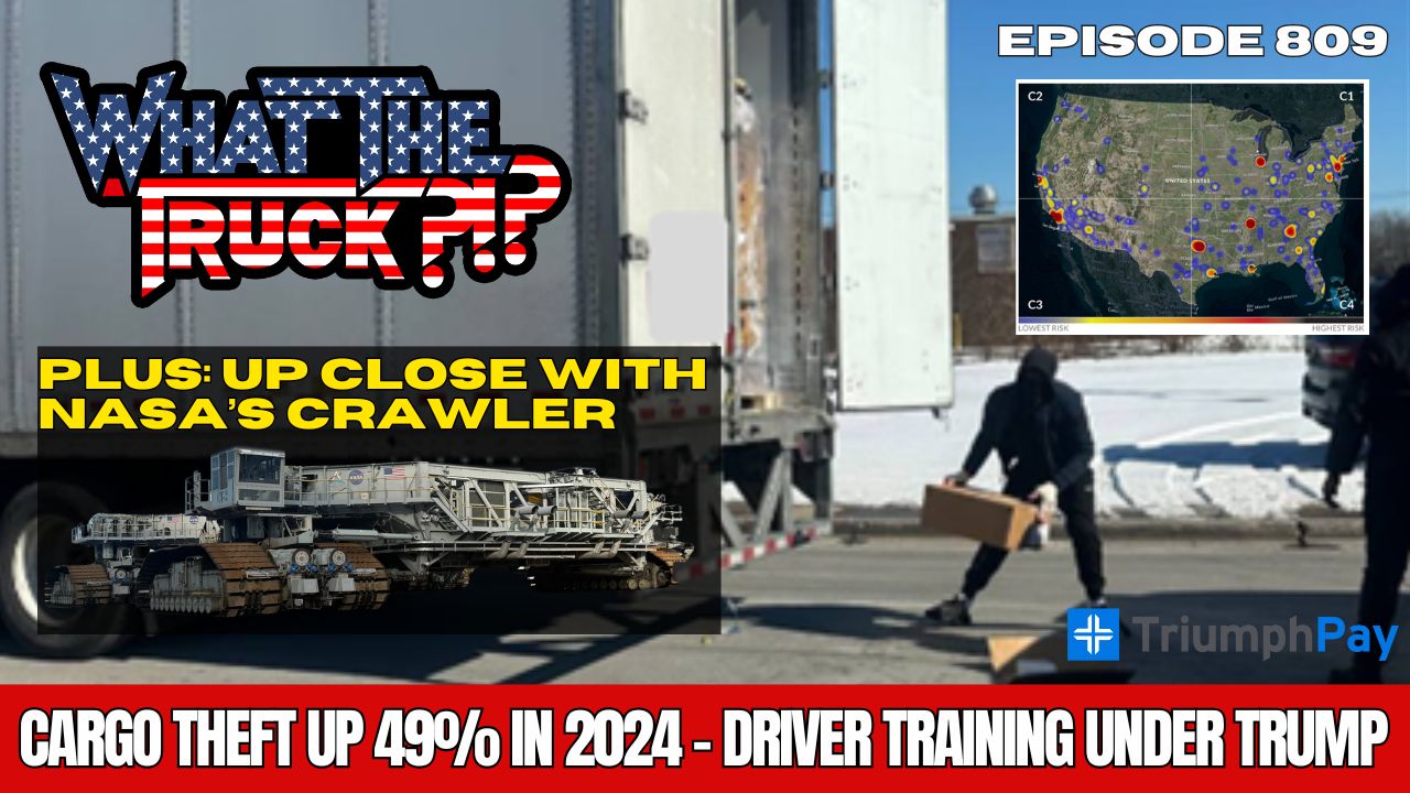 WHAT THE TRUCK?!? EP809 Cargo thefts surge 49%; driver training under Trump; up close with NASA crawler