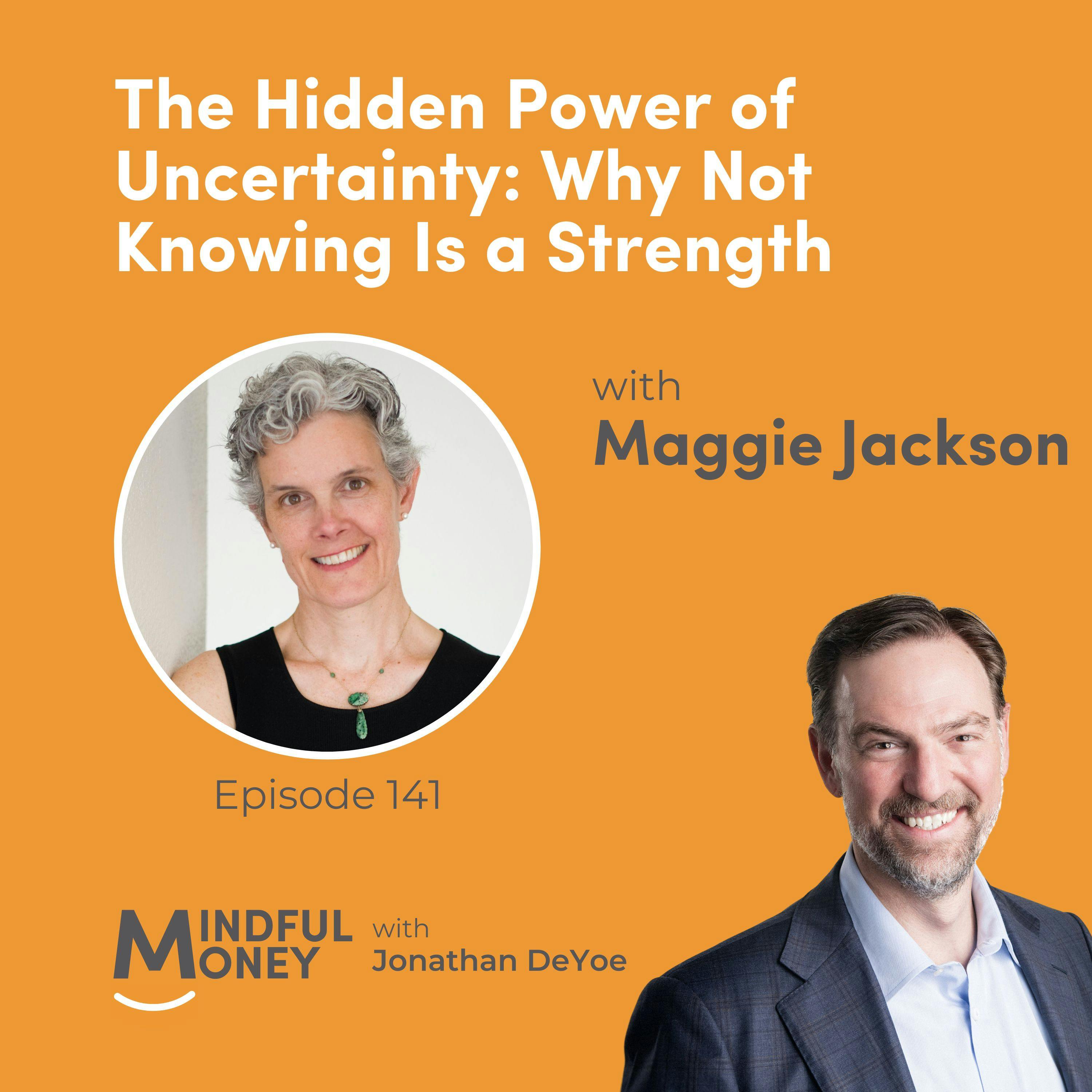 Maggie Jackson — The Hidden Power of Uncertainty: Why Not Knowing Is a Strength Maggie Jackson — The Hidden Power of Uncertainty: Why Not Knowing Is a Strength