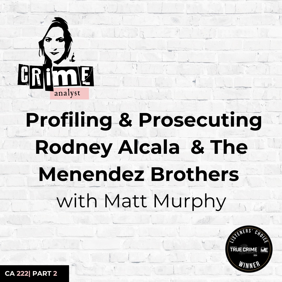 Ep 222: Profiling and Prosecuting Rodney Alcala and The Menendez Brothers with Matt Murphy, Part 2