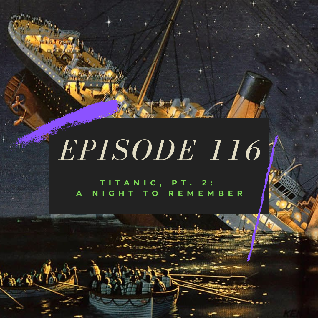 Ep. 116: Titanic, Pt. 2 - A Night to Remember
