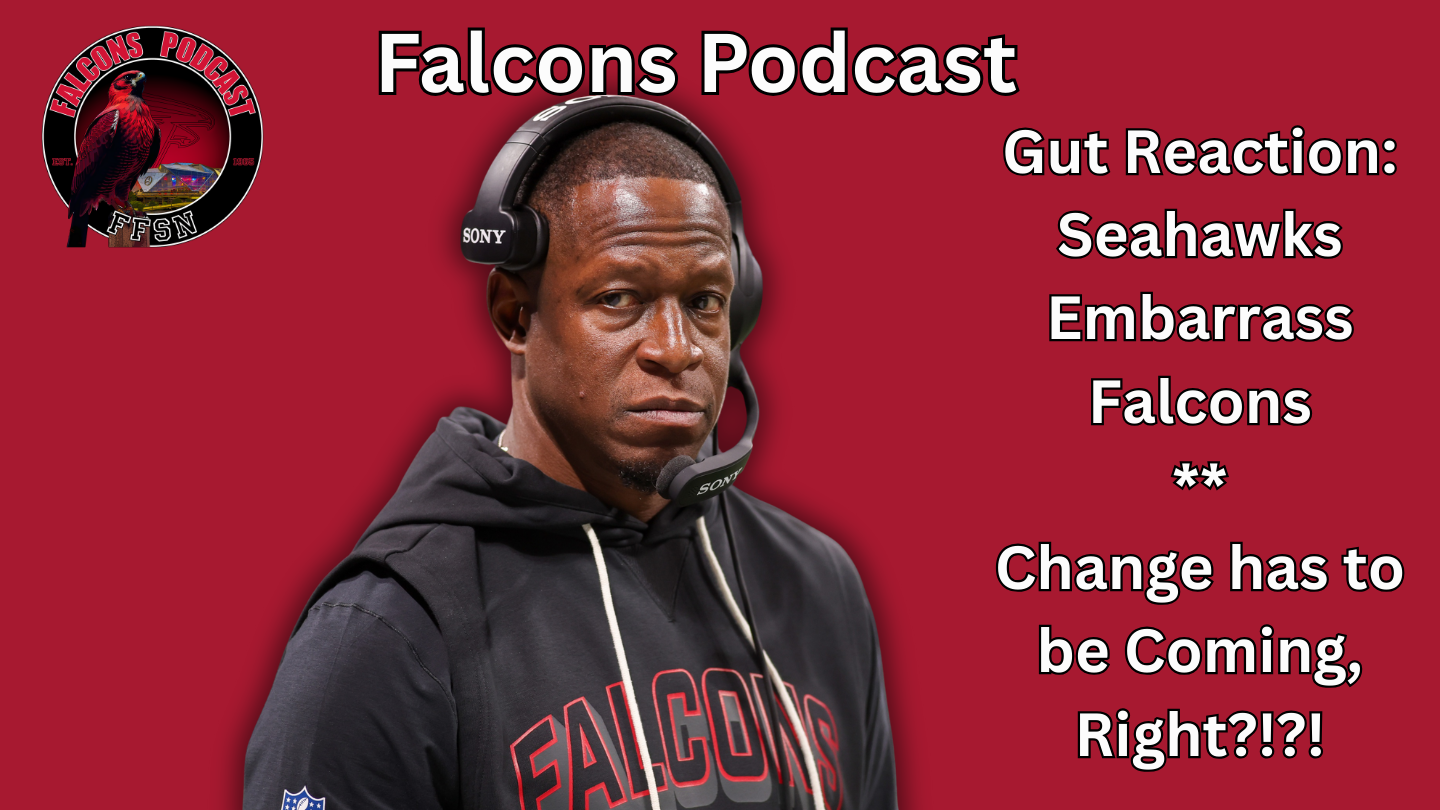 EP 340: Gut Reaction: Atlanta Falcons Embarrassed by Seattle Seahawks, Change Must Come