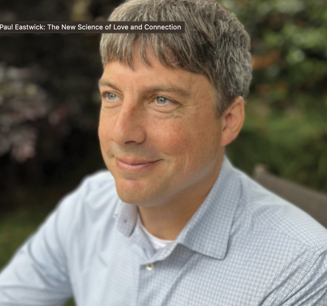 Paul Eastwick: The New Science of Love and Connection