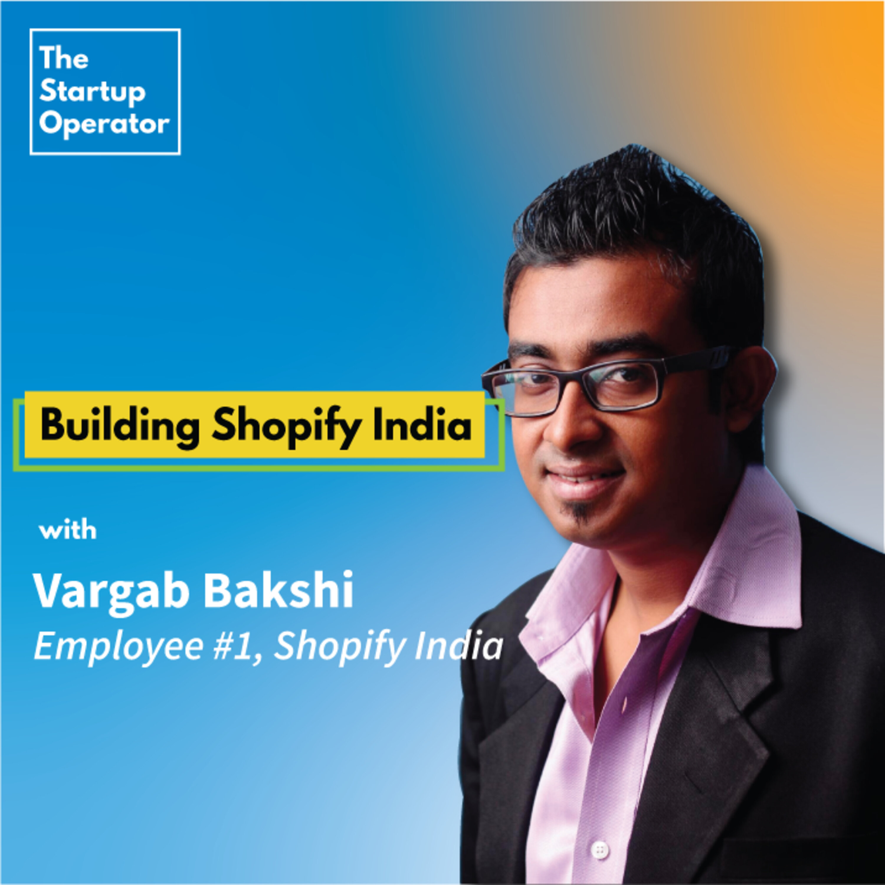 EP 29 : Building Shopify India | Vargab Bakshi (Employee #1, Shopify India) episode artwork