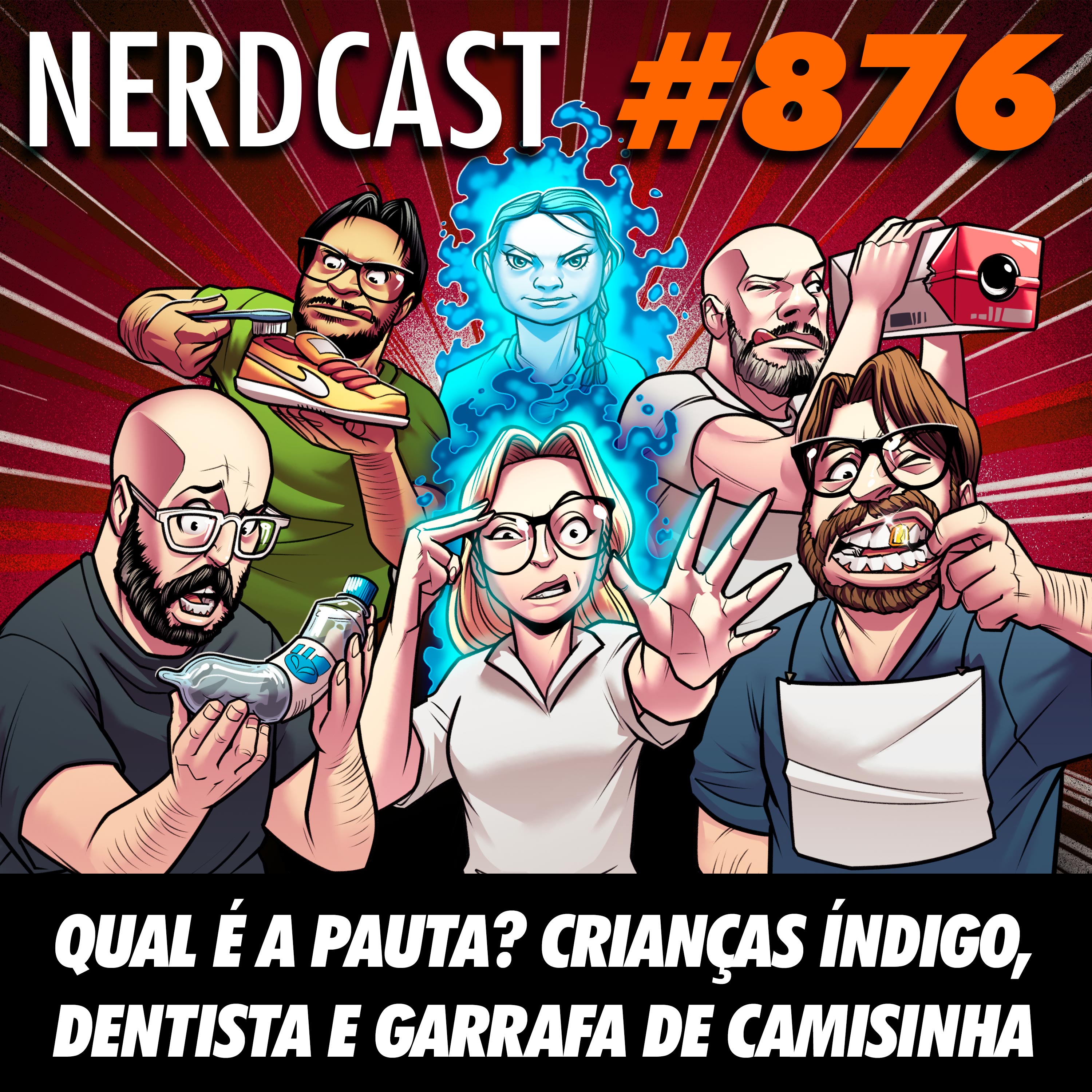 NerdCast 876 - Qual é a pauta? Crianças índigo, dentista e garrafa de camisinha