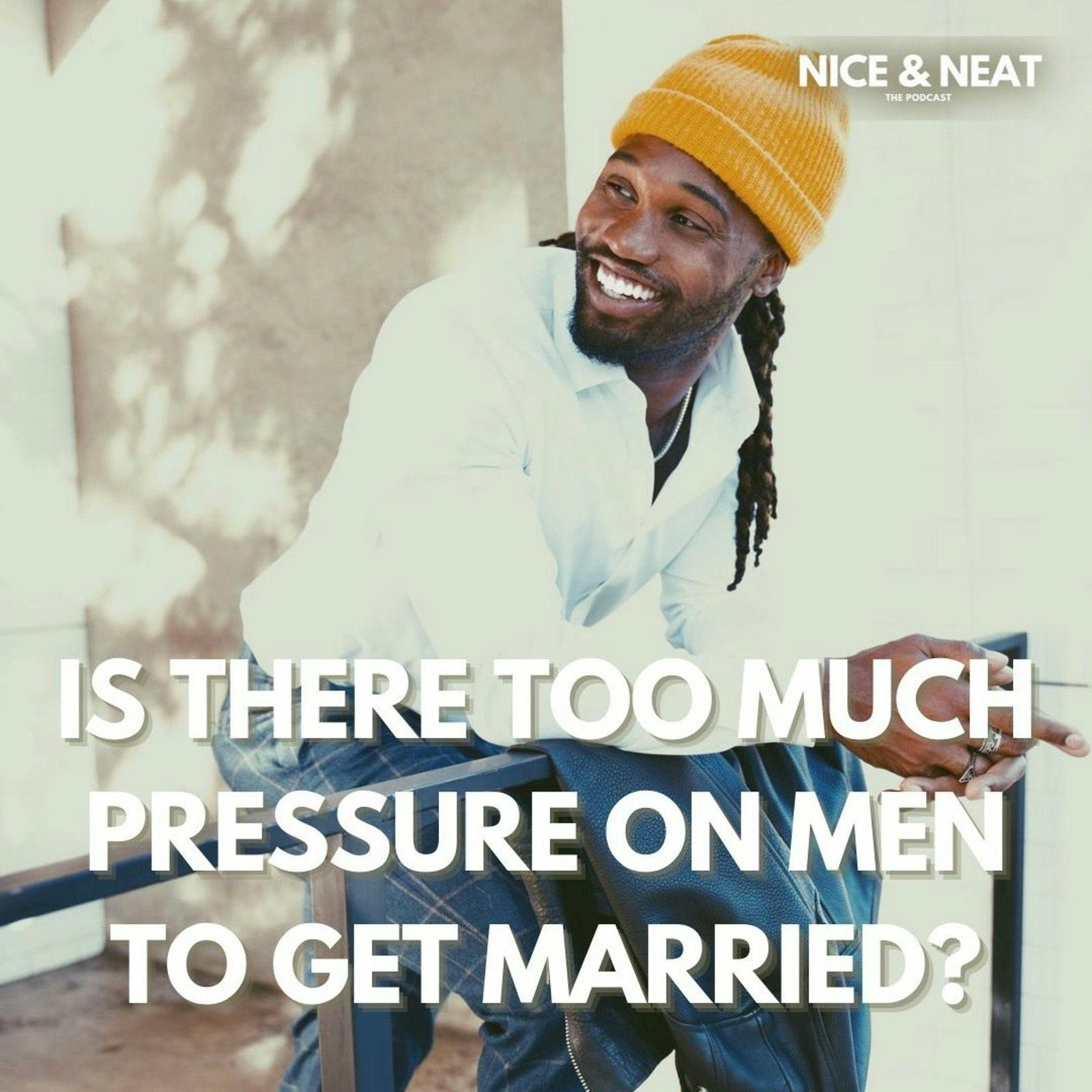 IS THERE TOO MUCH PRESSURE ON MEN TO GET MARRIED? (S3, EP2)
