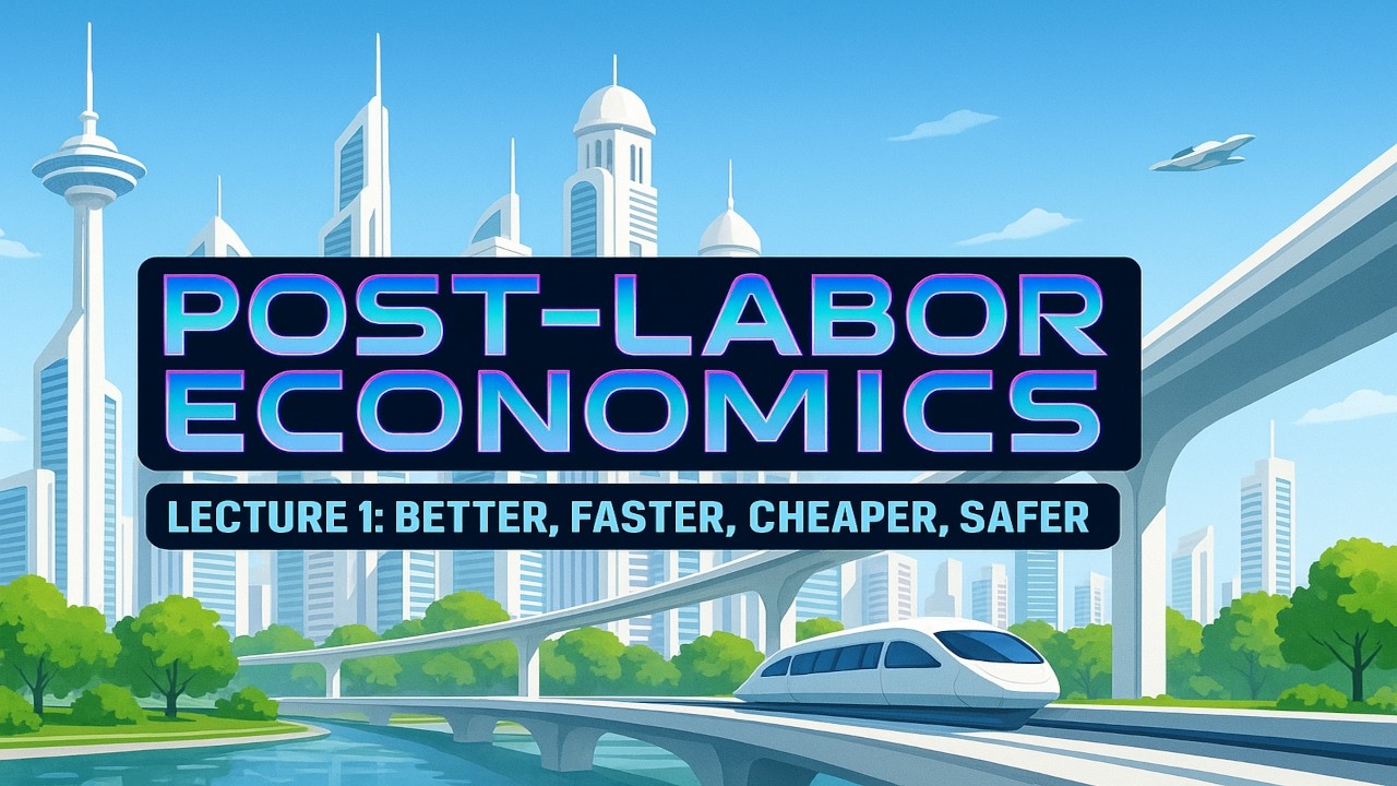 Post-Labor Economics Lecture 01 - "Better, Faster, Cheaper, Safer" (2025 update) | Artificial Intelligence Masterclass