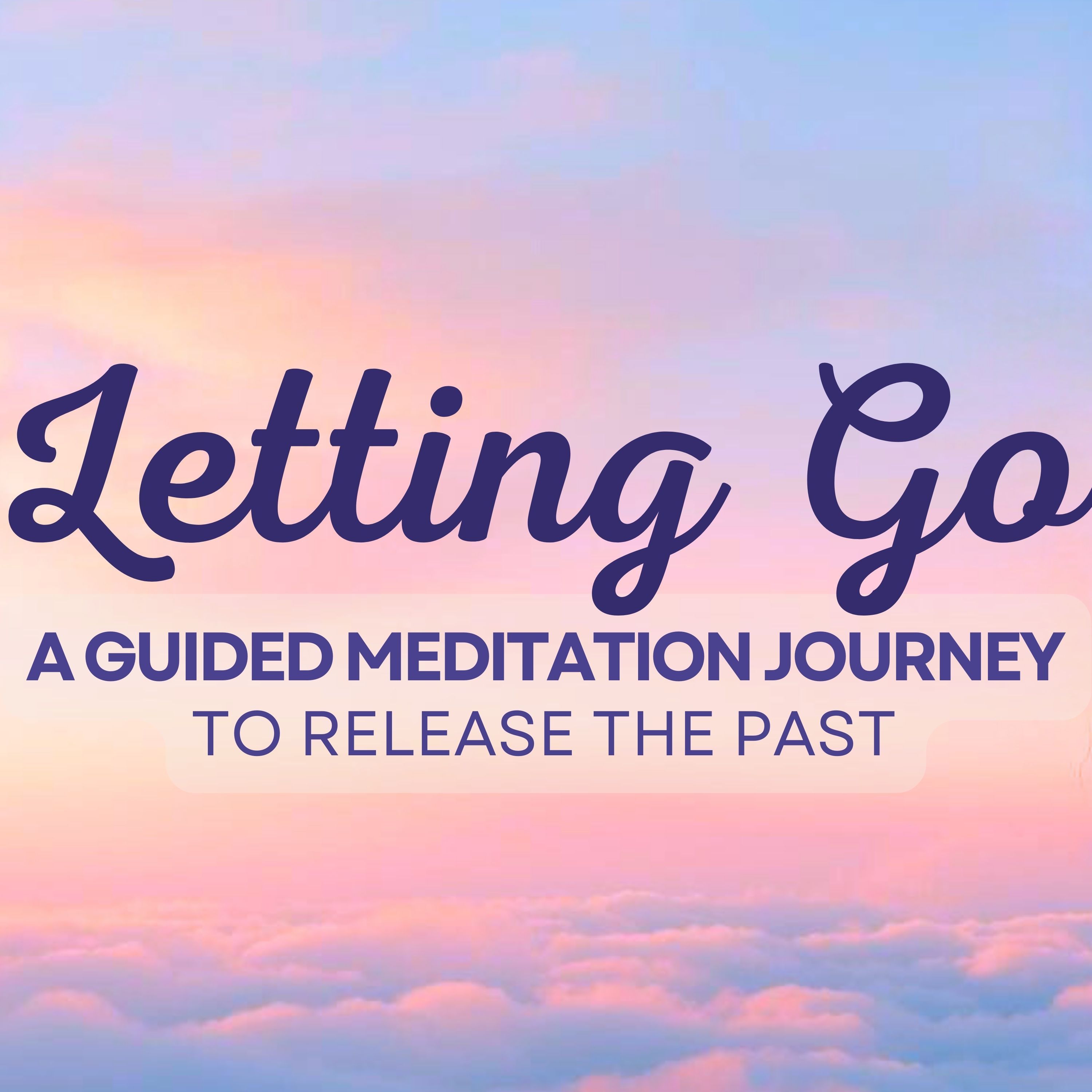 Letting Go: A Guided Meditation for Releasing the Past