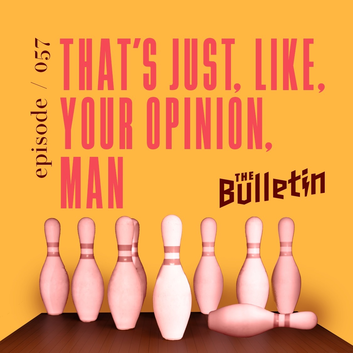 That’s Just, Like, Your Opinion, Man