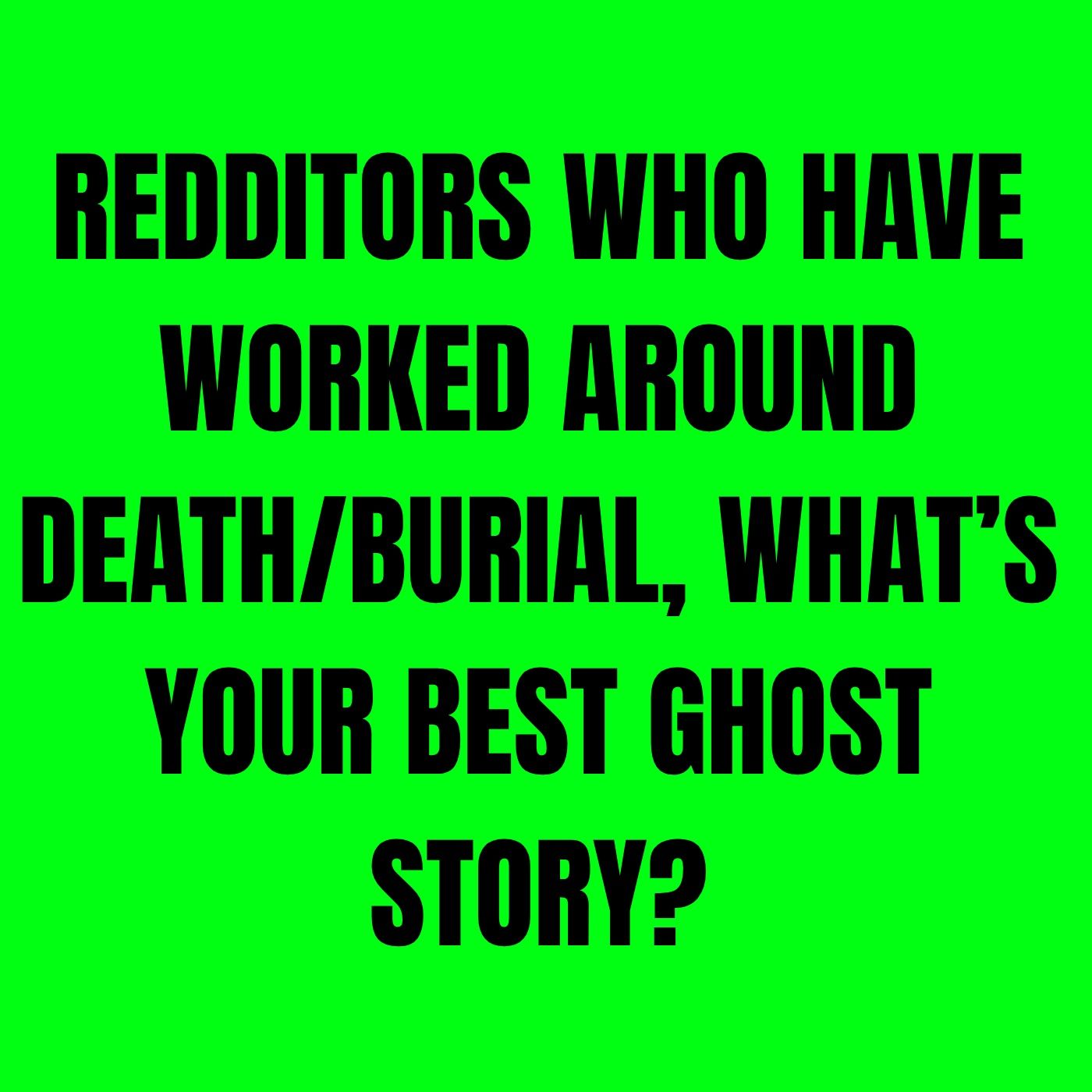 Redditors who have worked around Death/Burial, what’s your best Ghost story? episode artwork
