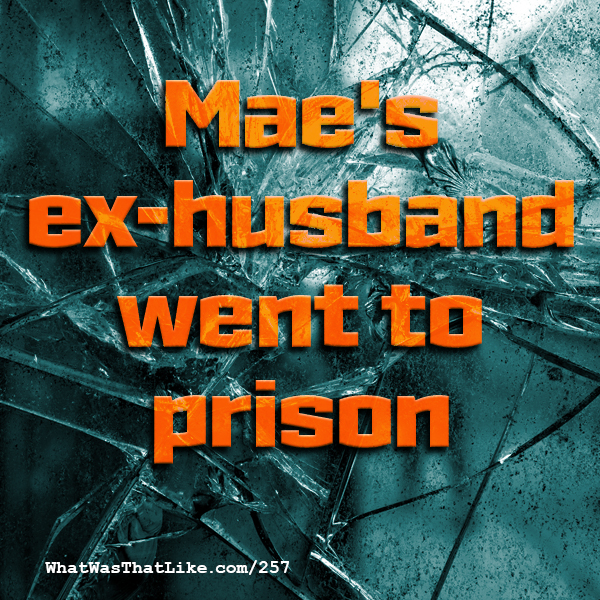 257: Mae's ex-husband went to prison