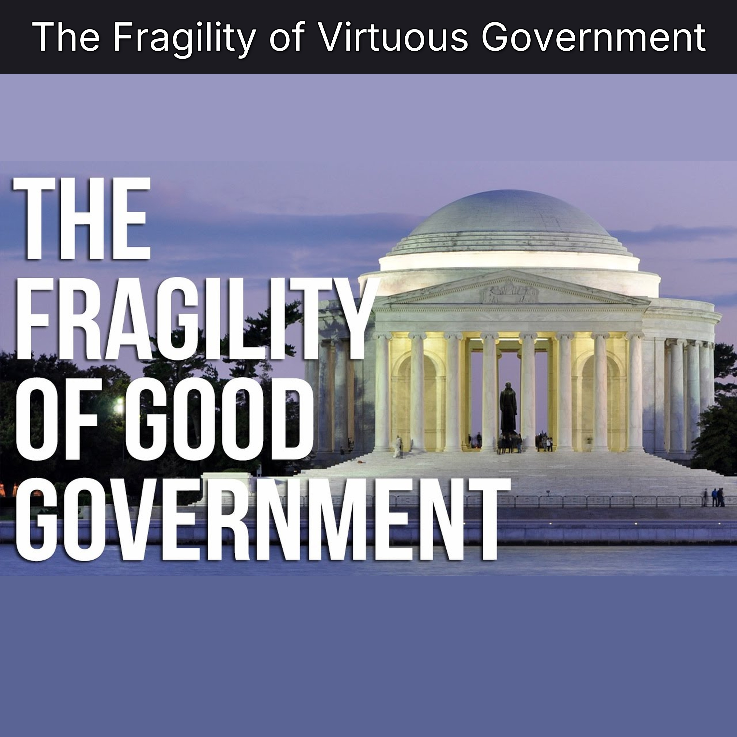 The Fragility of Virtuous Government