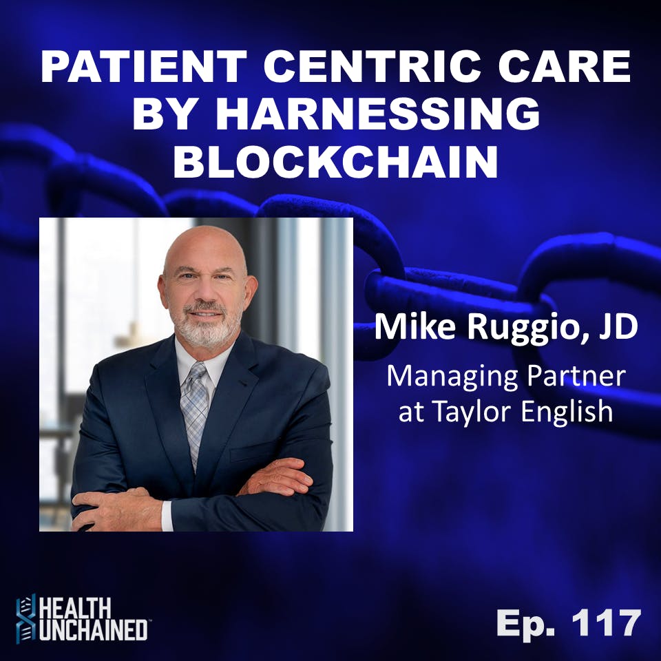 Ep. 117: Patient Centric Care by Harnessing Blockchain Tech – Mike Ruggio, JD (Managing Partner at Taylor English)