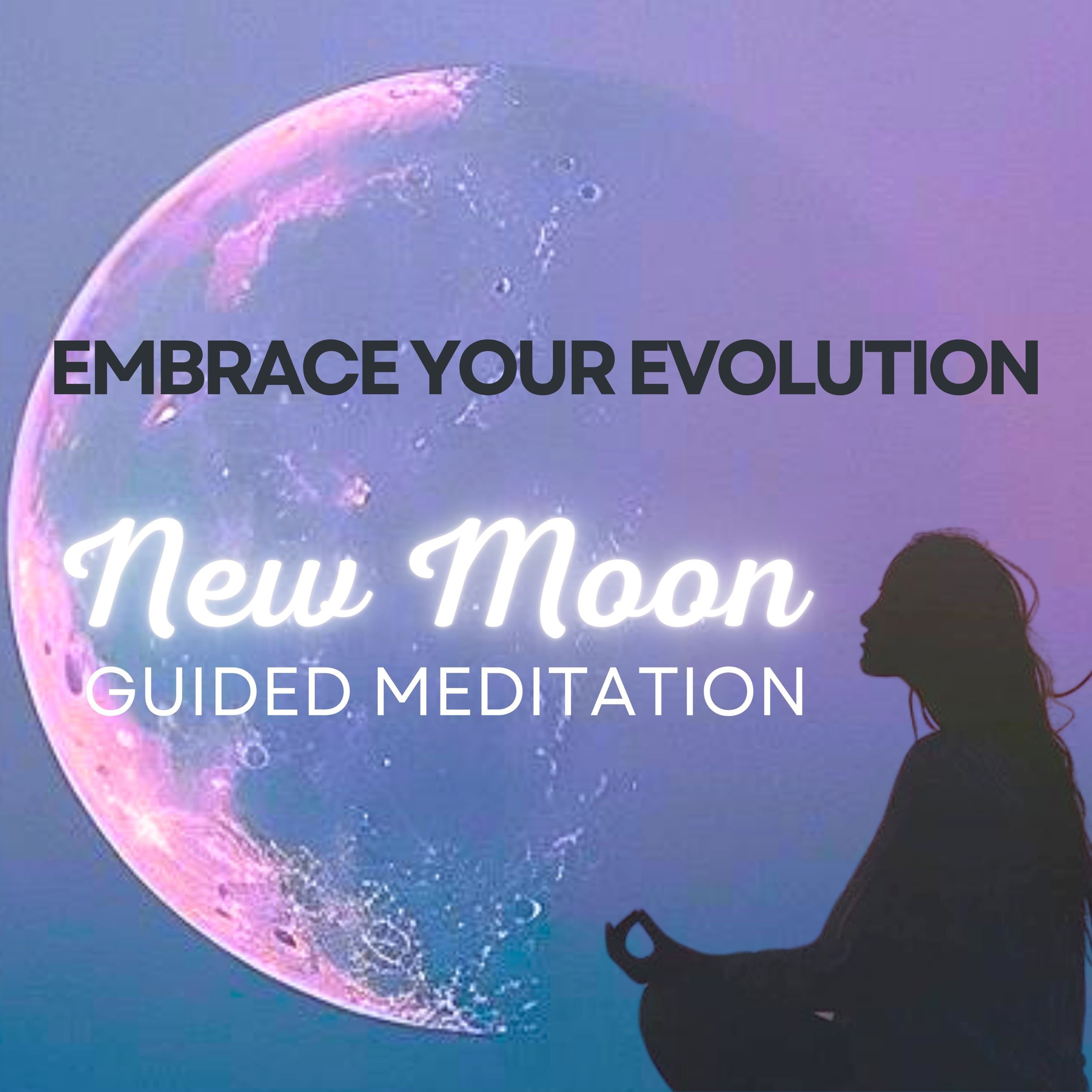 Embrace Your Evolution: New Moon Guided Meditation