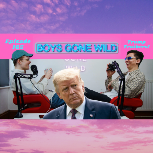 Boys Gone Wild | Episode 165: Trump Truthers episode artwork