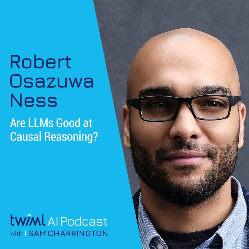 Are LLMs Good at Causal Reasoning? with Robert Osazuwa Ness - #638 Are LLMs Good at Causal Reasoning? with Robert Osazuwa Ness - #638