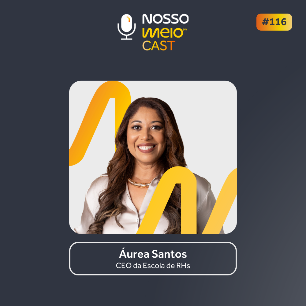 Nosso Meio Cast #116 - : Áurea Santos da Escola de RH diz "vale a pena investir em pessoas"