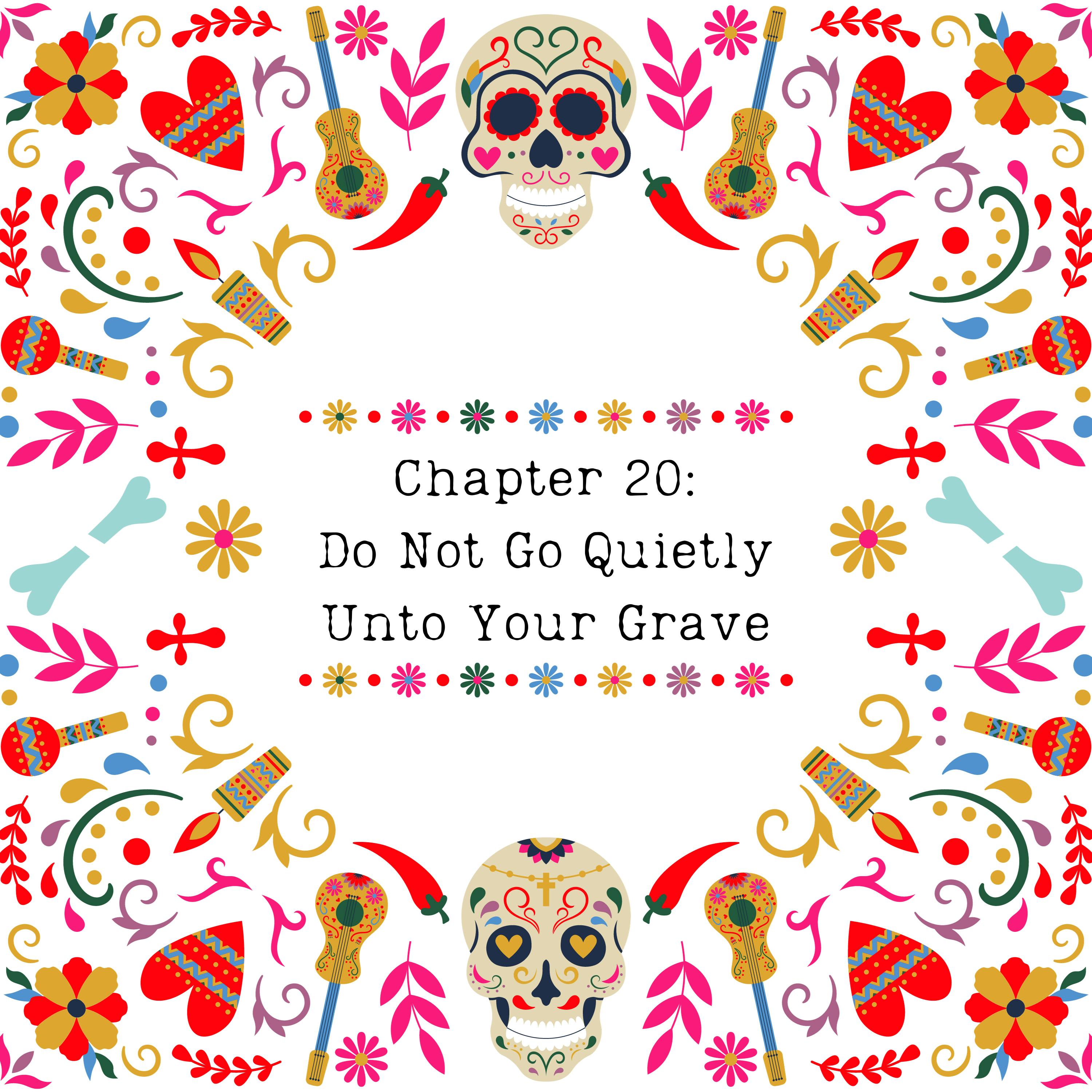 Chapter 20: Do Not Go Quietly Unto Your Grave