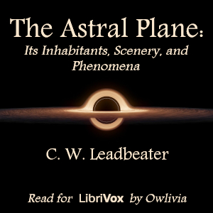 The Astral Plane - Its Inhabitants, Scenery, and Phenomena by C. W. Leadbeater ~ Full Audiobook [religion]