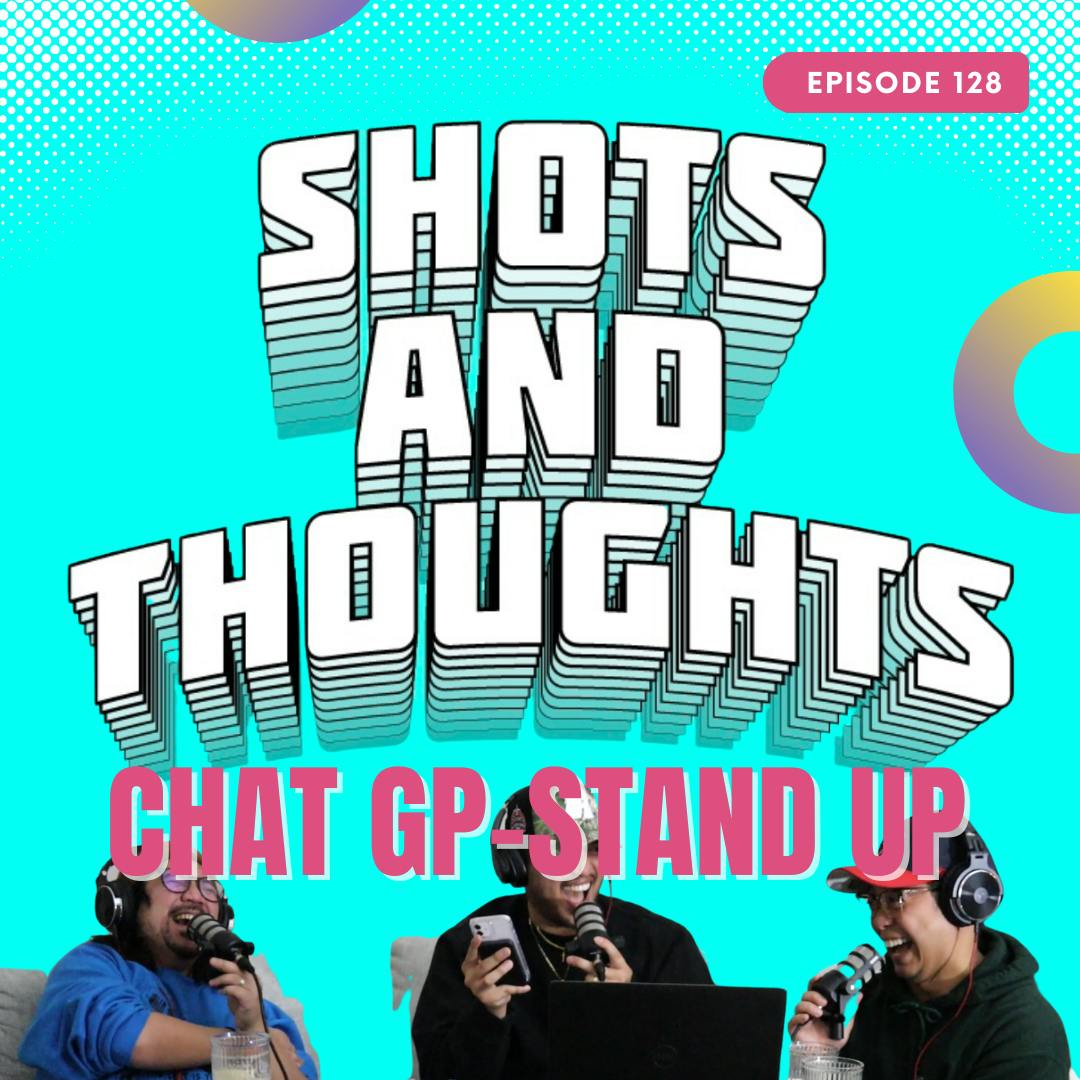 EP 128: Chat GP-Stand Up EP 128: Chat GP-Stand Up