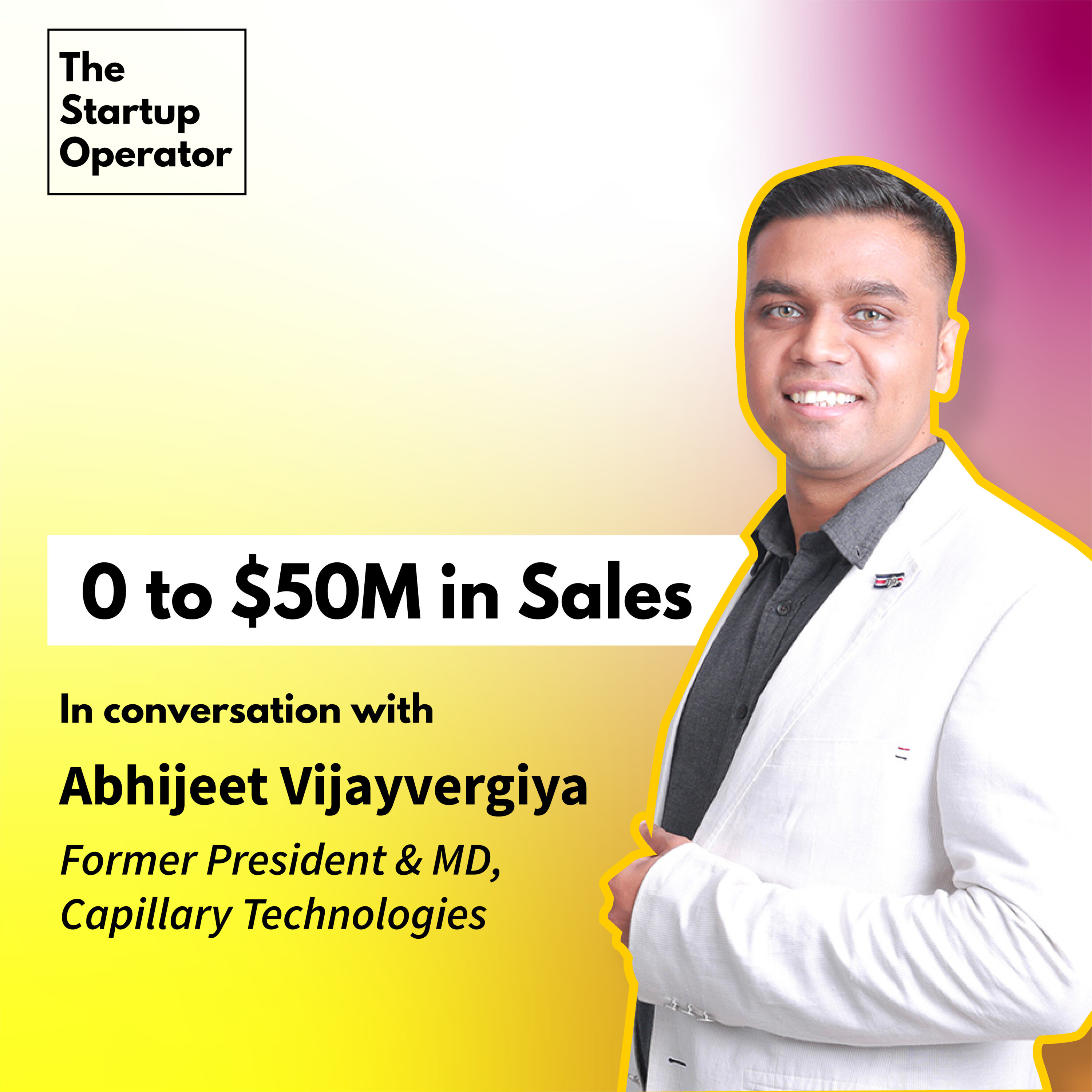 EP 21 : 0 to $50M in Sales with Abhijeet Vijayvergiya | Former President & MD - Capillary Technologies episode artwork
