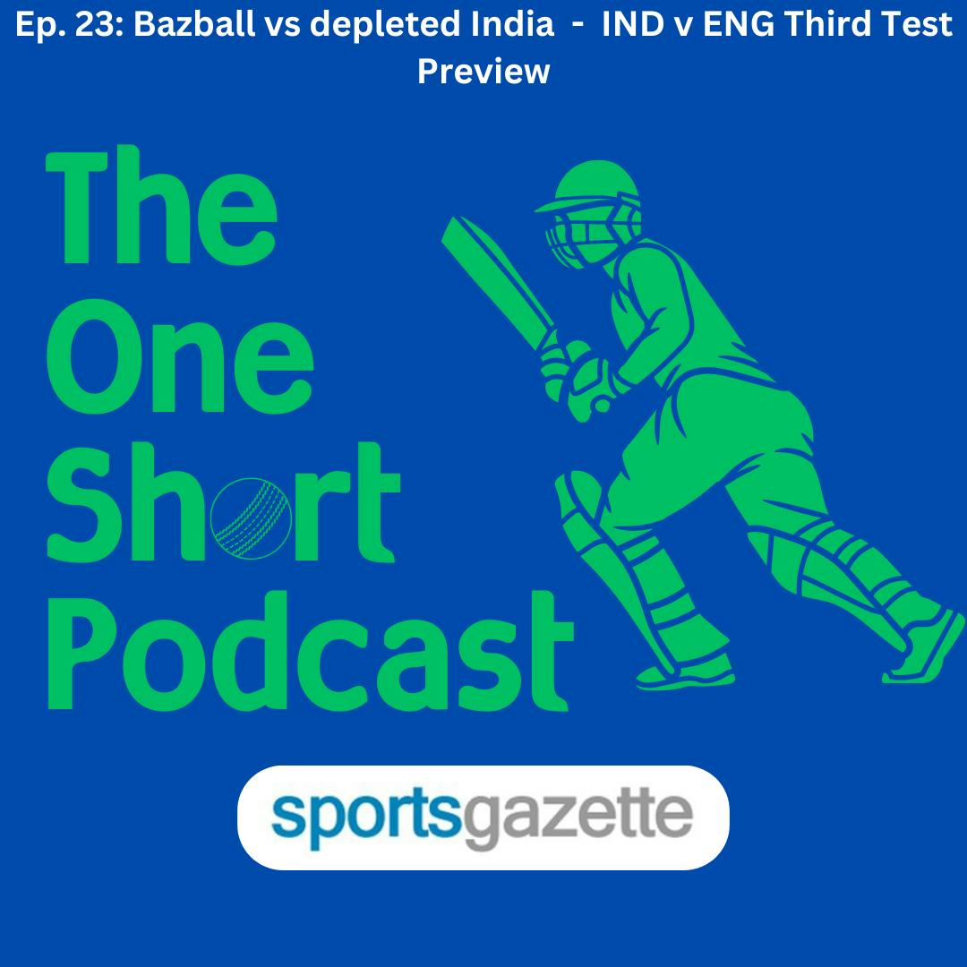 23. Bazball vs depleted India - IND v ENG Third Test Preview