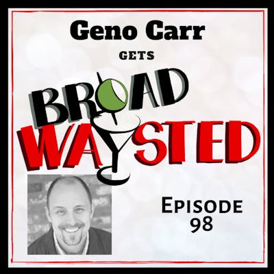 Episode 98: Geno Carr gets Broadwaysted!