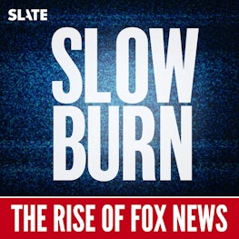 Cover tile of Slow Burn Season 10: The Rise of Fox News