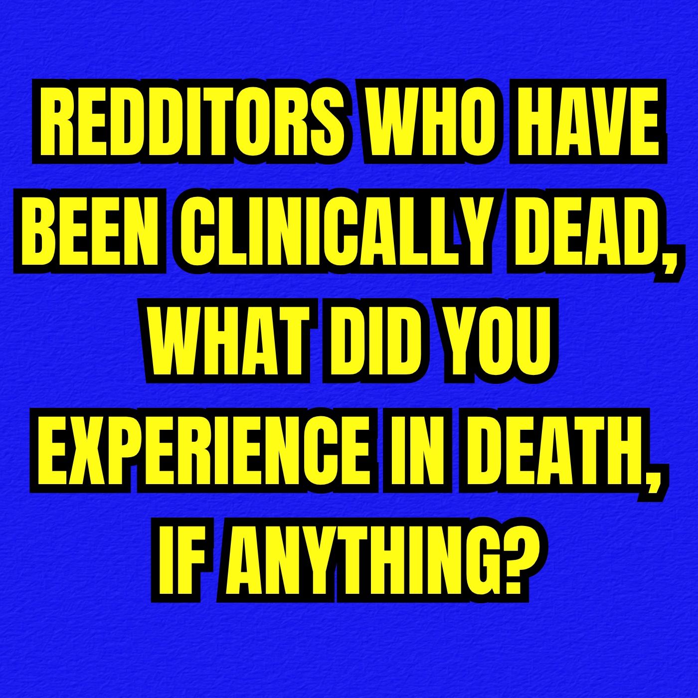 Redditors who have been clinically dead, what did you experience in death, if anything? episode artwork