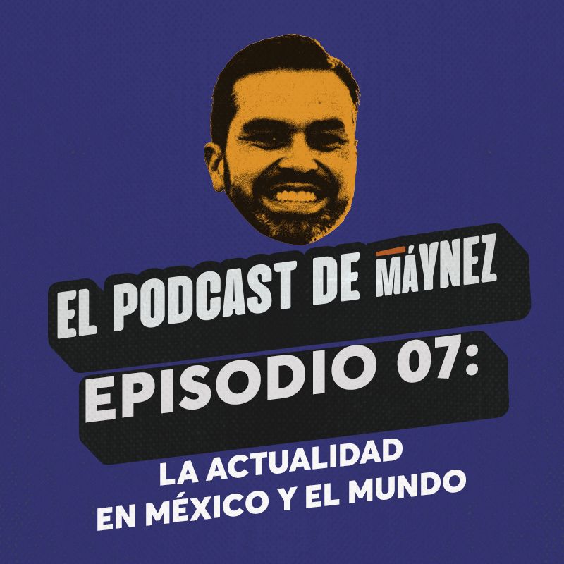 Episodio 7: la actualidad de esta semana en México y el mundo