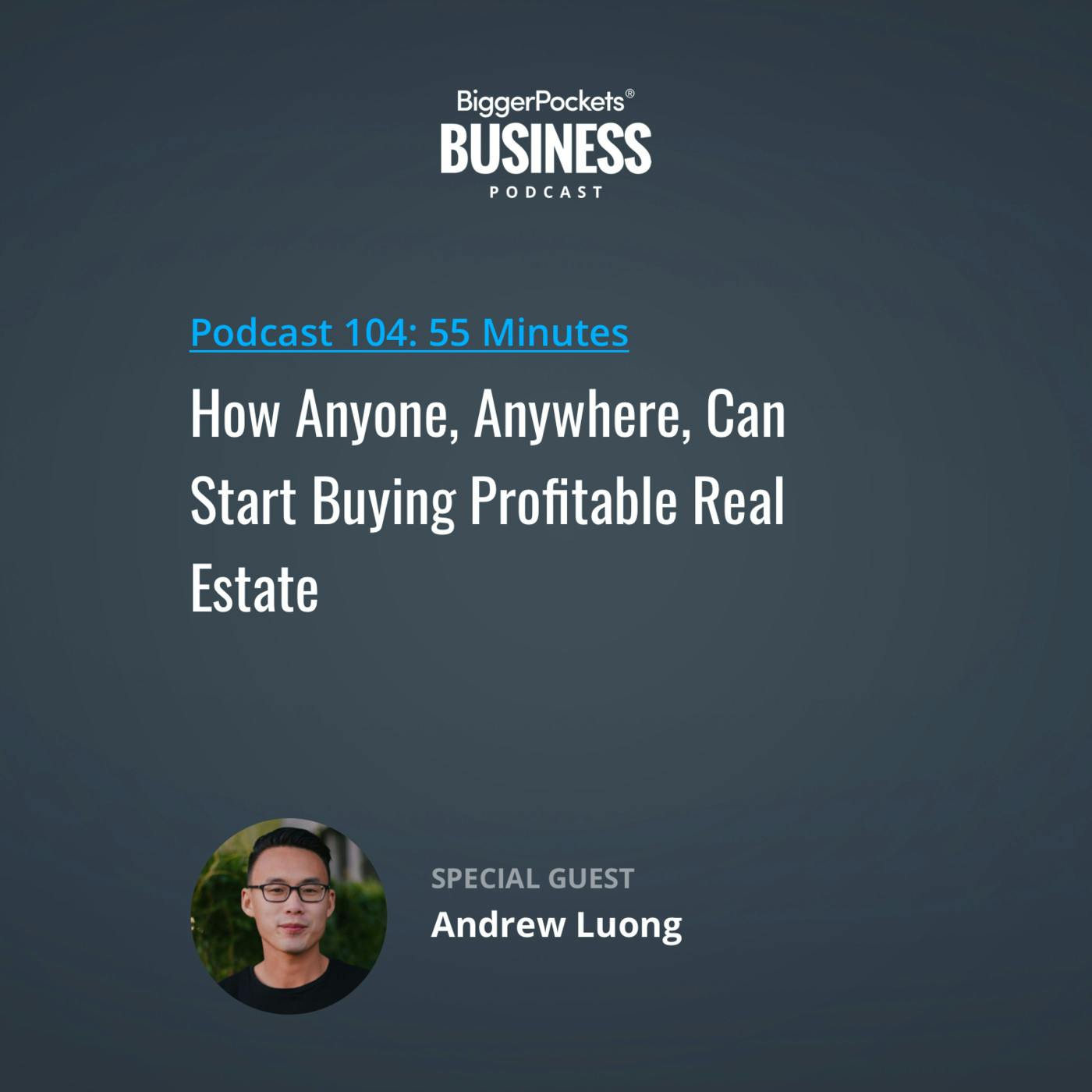 104: How Anyone, Anywhere, Can Start Buying Profitable Real Estate with Andrew Luong 104: How Anyone, Anywhere, Can Start Buying Profitable Real Estate with Andrew Luong