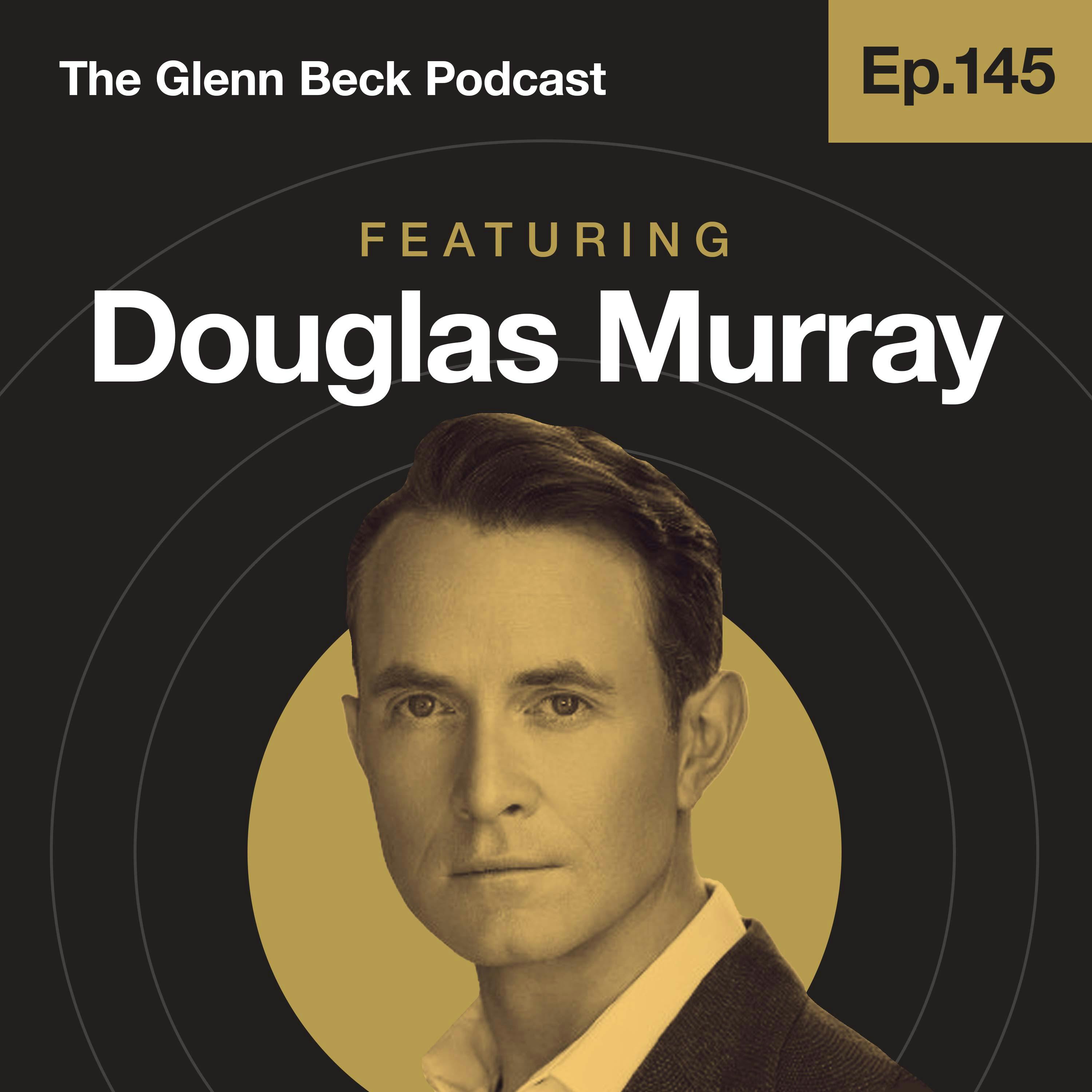 Ep 145 | How to END Marxist Attempts to Destroy America | Douglas Murray | The Glenn Beck Podcast