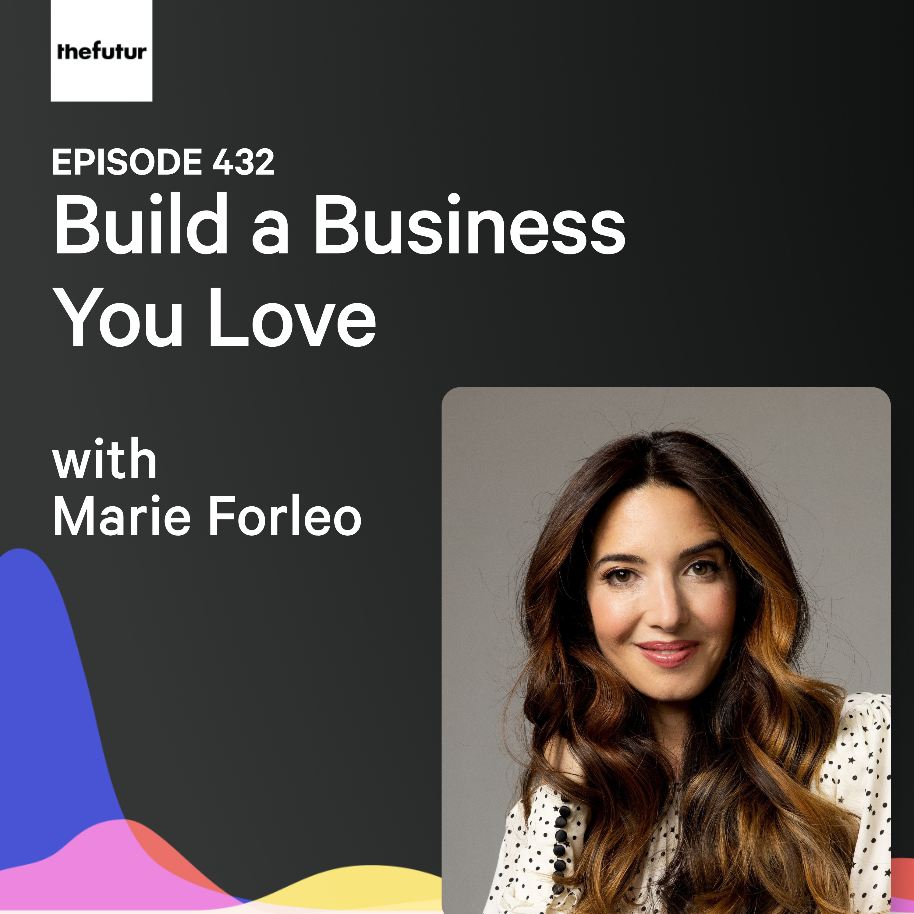 Build a Business You Love w/ Marie Forleo | Ep 432