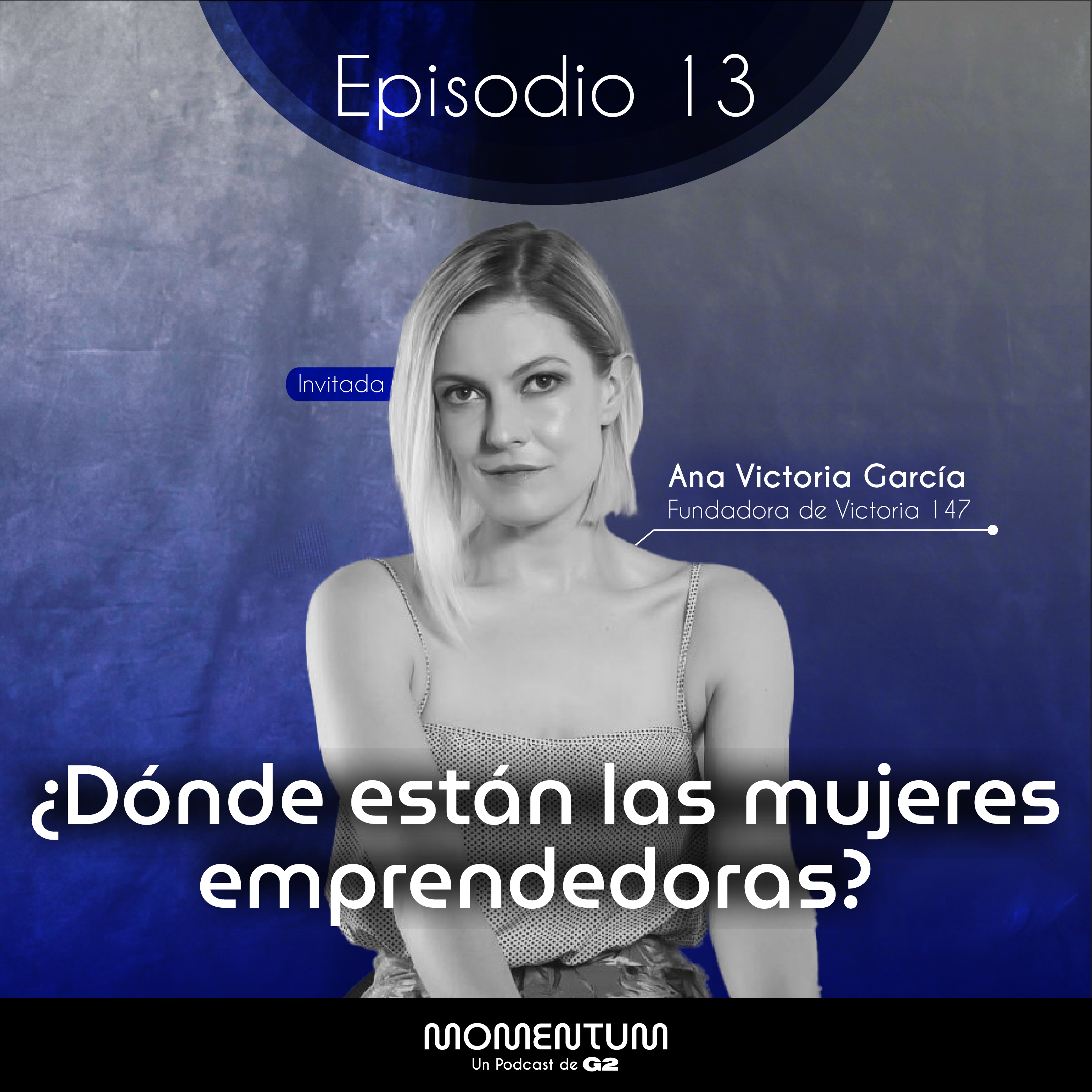 13: Startup World | ¿Dónde están las mujeres emprendedoras? | Ana Victoria García - Victoria 147 episode artwork