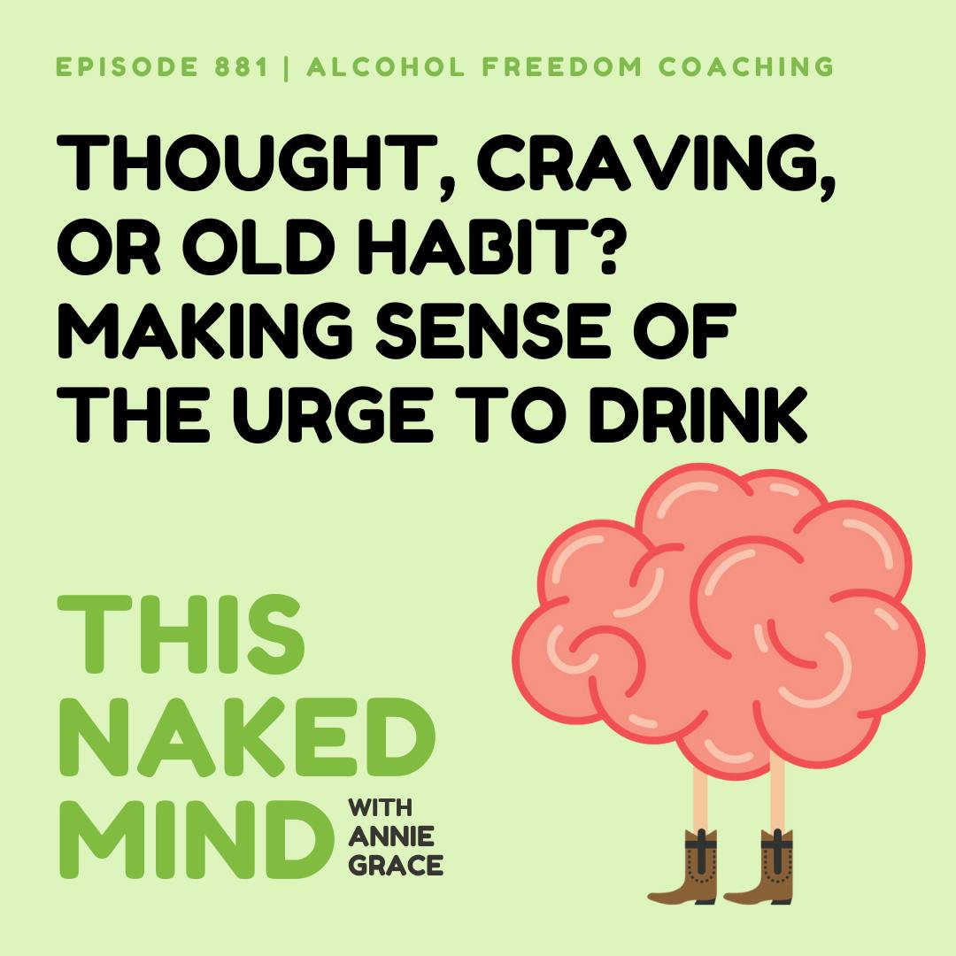Thought, Craving, or Old Habit? Making Sense of the Urge to Drink | Alcohol Freedom Coaching | EP 881 Thought, Craving, or Old Habit? Making Sense of the Urge to Drink | Alcohol Freedom Coaching | EP 881