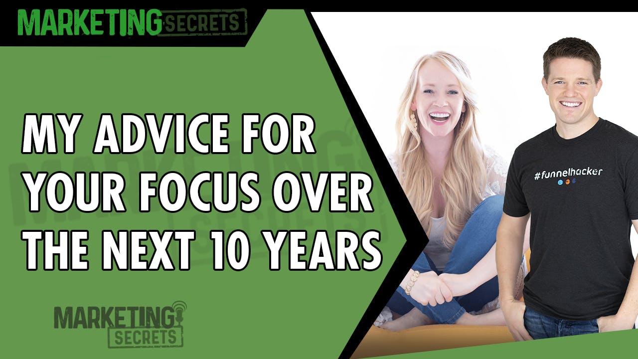 My Advice For Your Focus Over The Next 10 Years