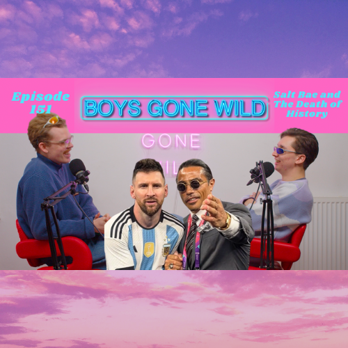Boys Gone Wild | Episode 151: Salt Bae & The Death of History episode artwork
