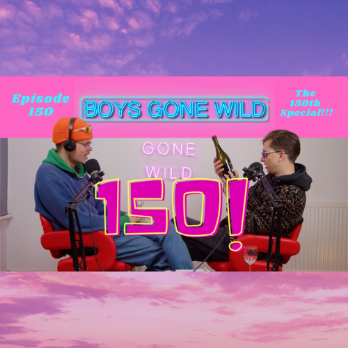 Boys Gone Wild | Episode 150: The 150th Episode Special!!! episode artwork