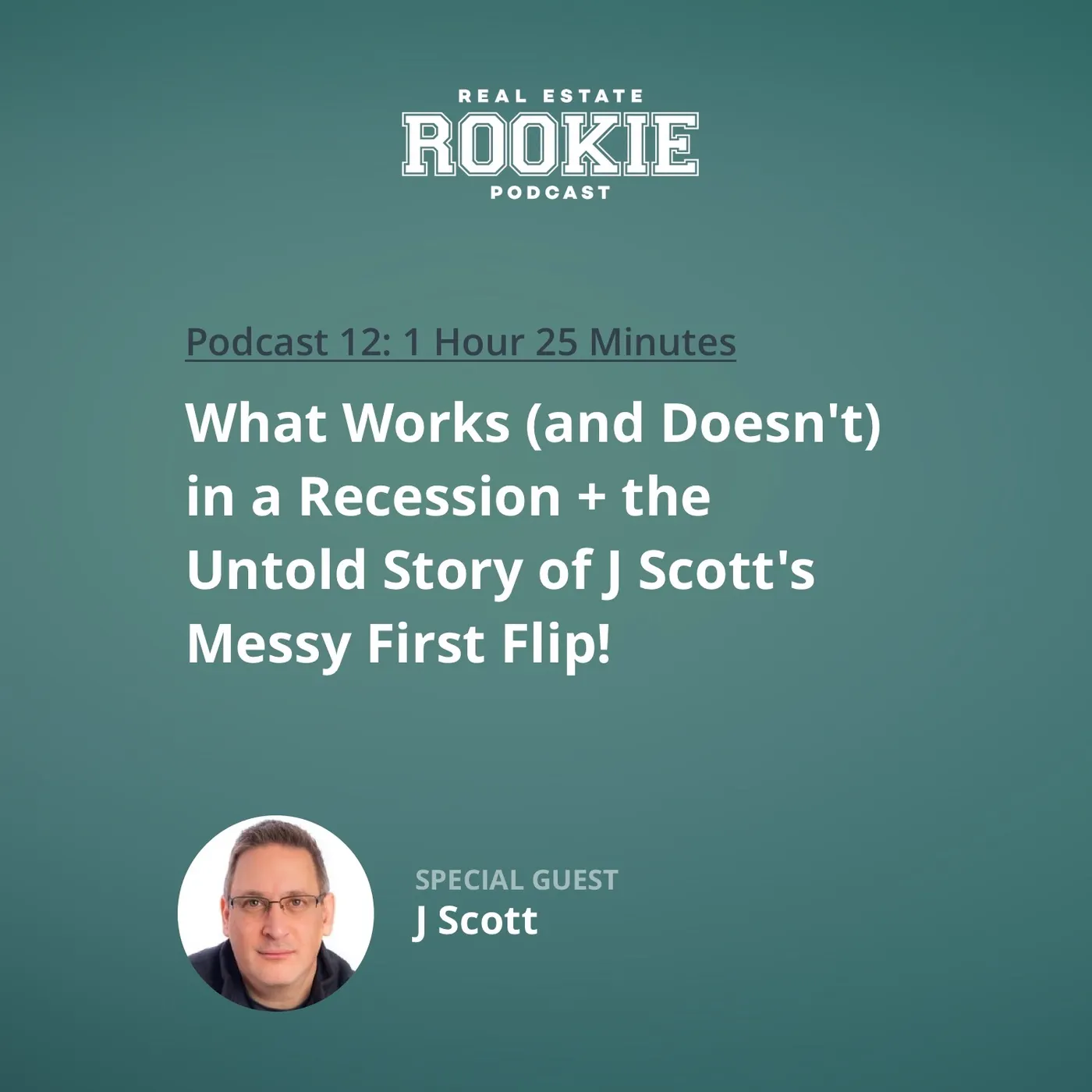 12: What Works (and Doesn't) in a Recession & the Untold Story of J Scott's Messy First Flip